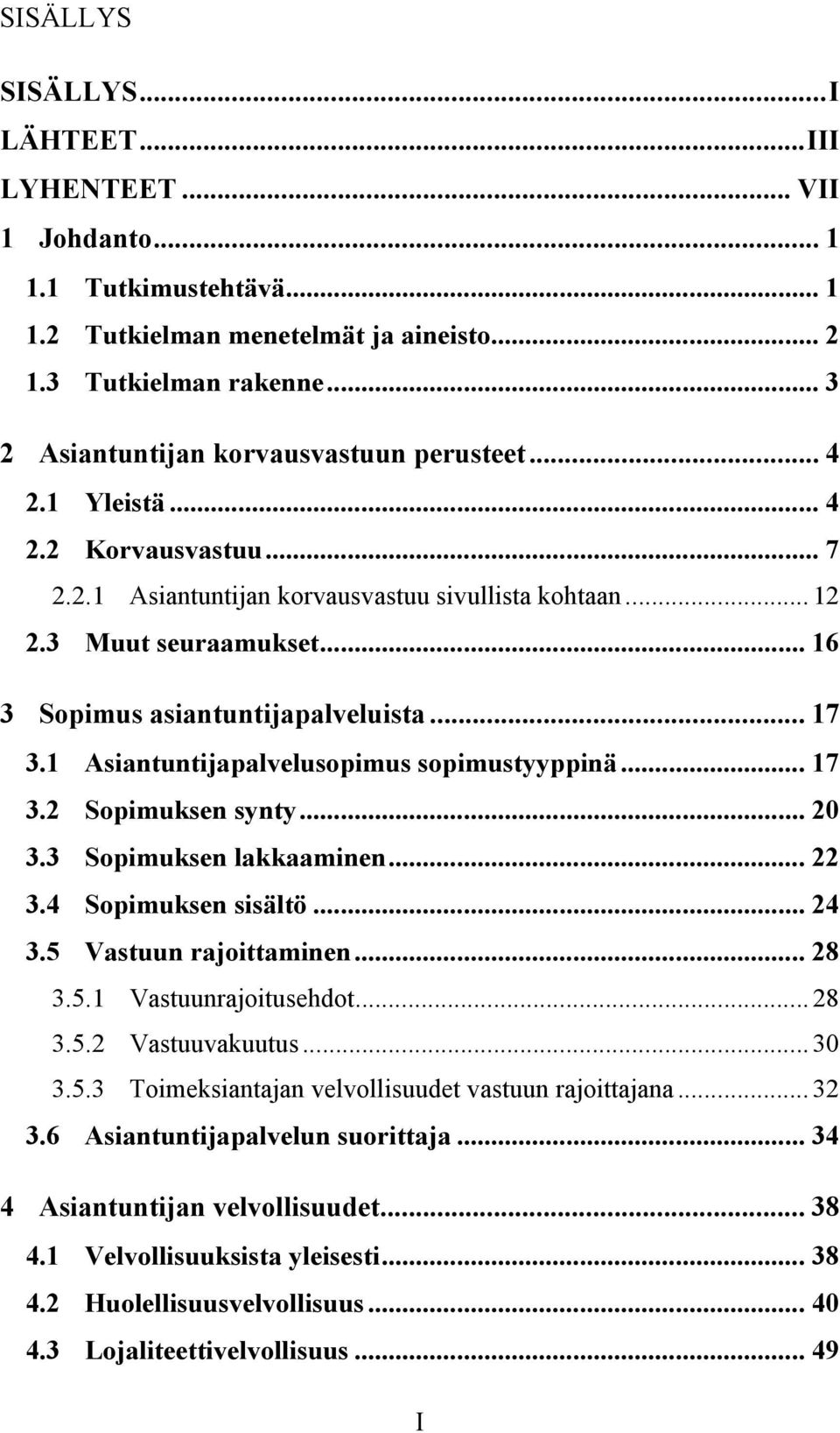 .. 16 3 Sopimus asiantuntijapalveluista... 17 3.1 Asiantuntijapalvelusopimus sopimustyyppinä... 17 3.2 Sopimuksen synty... 20 3.3 Sopimuksen lakkaaminen... 22 3.4 Sopimuksen sisältö... 24 3.