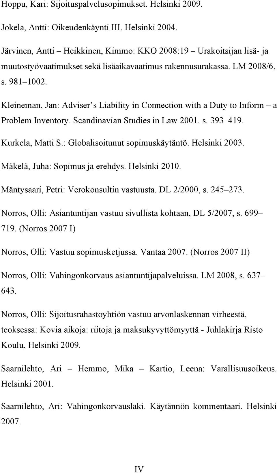 Kleineman, Jan: Adviser s Liability in Connection with a Duty to Inform a Problem Inventory. Scandinavian Studies in Law 2001. s. 393 419. Kurkela, Matti S.: Globalisoitunut sopimuskäytäntö.