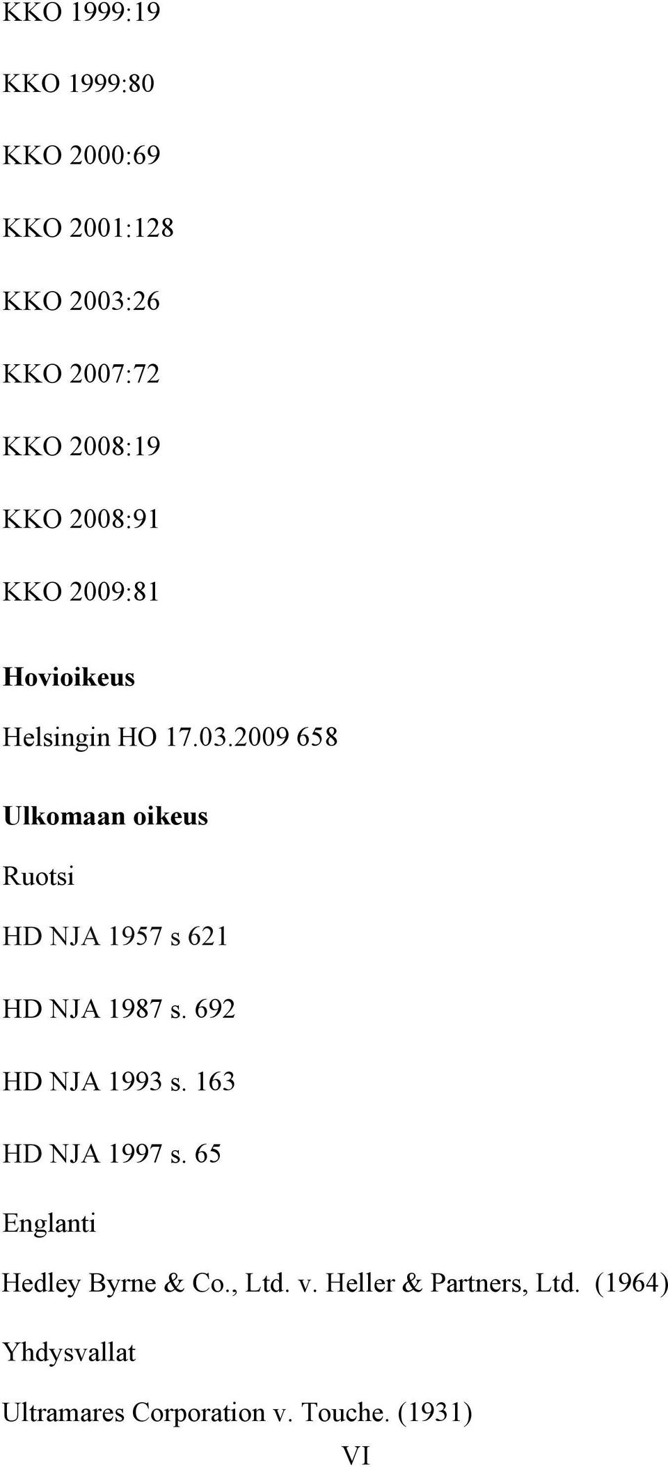 2009 658 Ulkomaan oikeus Ruotsi HD NJA 1957 s 621 HD NJA 1987 s. 692 HD NJA 1993 s.