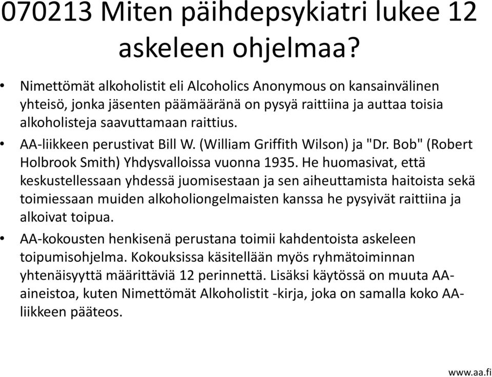 AA-liikkeen perustivat Bill W. (William Griffith Wilson) ja "Dr. Bob" (Robert Holbrook Smith) Yhdysvalloissa vuonna 1935.