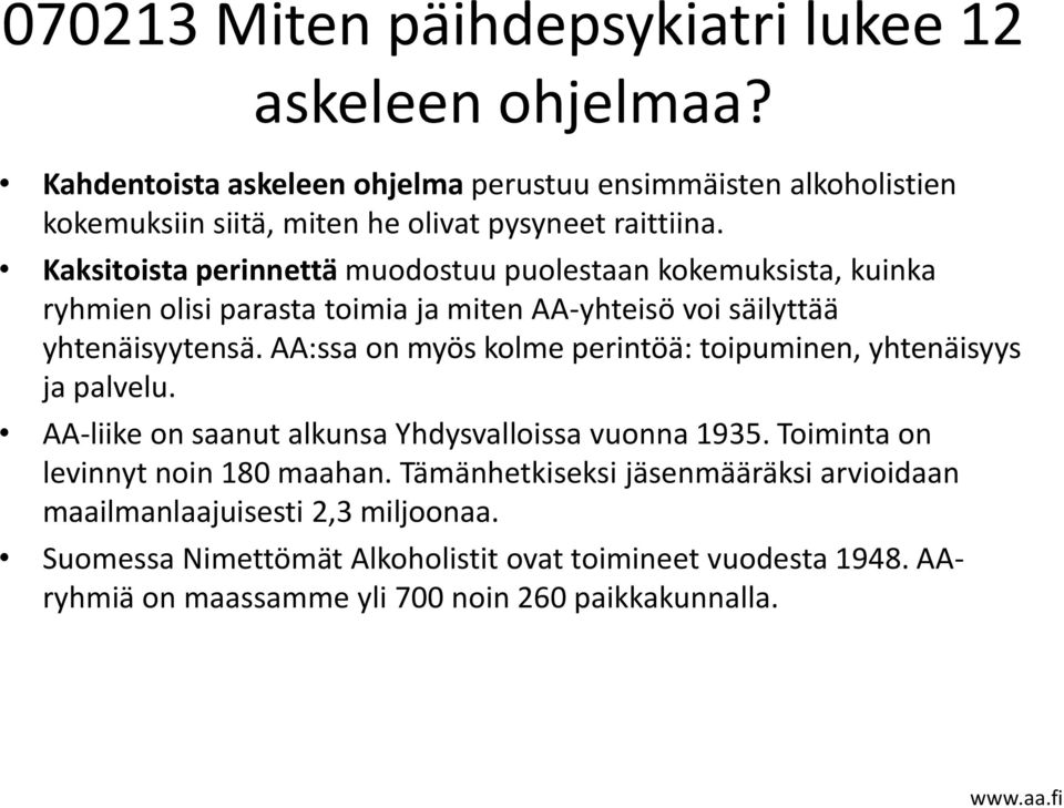 Kaksitoista perinnettä muodostuu puolestaan kokemuksista, kuinka ryhmien olisi parasta toimia ja miten AA-yhteisö voi säilyttää yhtenäisyytensä.