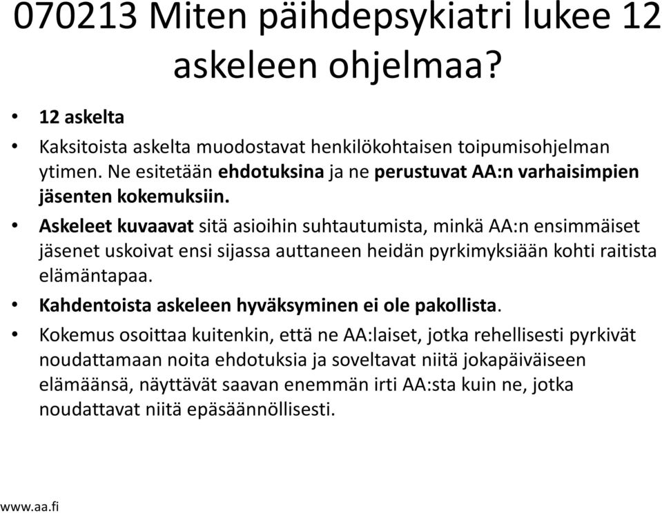 Askeleet kuvaavat sitä asioihin suhtautumista, minkä AA:n ensimmäiset jäsenet uskoivat ensi sijassa auttaneen heidän pyrkimyksiään kohti raitista elämäntapaa.