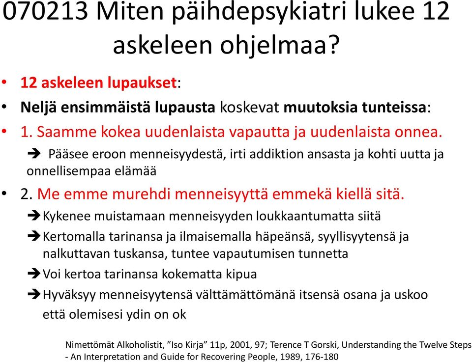 Kykenee muistamaan menneisyyden loukkaantumatta siitä Kertomalla tarinansa ja ilmaisemalla häpeänsä, syyllisyytensä ja nalkuttavan tuskansa, tuntee vapautumisen tunnetta Voi kertoa tarinansa