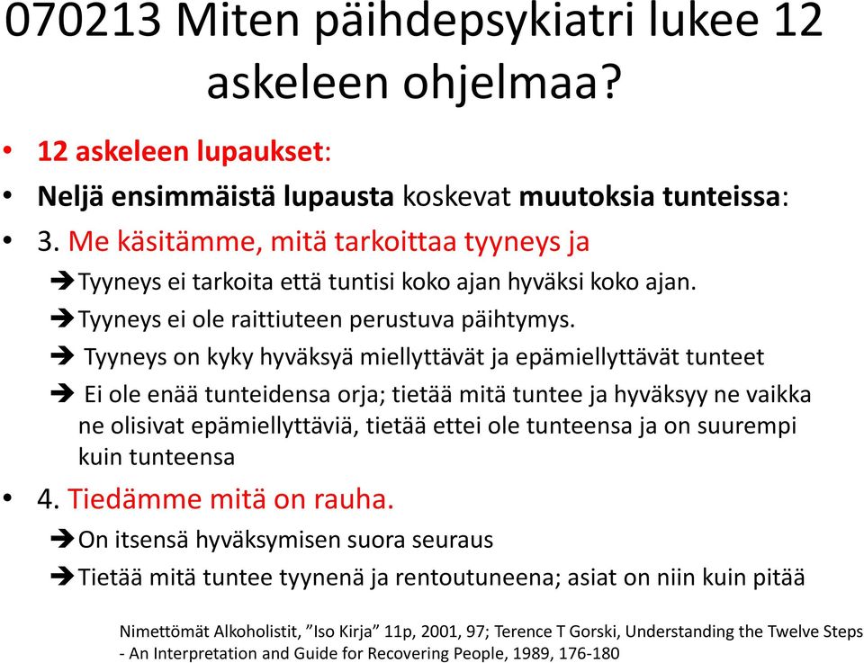 Tyyneys on kyky hyväksyä miellyttävät ja epämiellyttävät tunteet Ei ole enää tunteidensa orja; tietää mitä tuntee ja hyväksyy ne vaikka ne olisivat epämiellyttäviä, tietää ettei ole tunteensa ja on