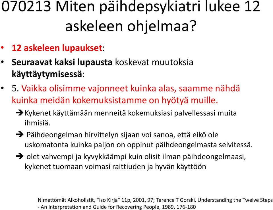 Päihdeongelman hirvittelyn sijaan voi sanoa, että eikö ole uskomatonta kuinka paljon on oppinut päihdeongelmasta selvitessä.