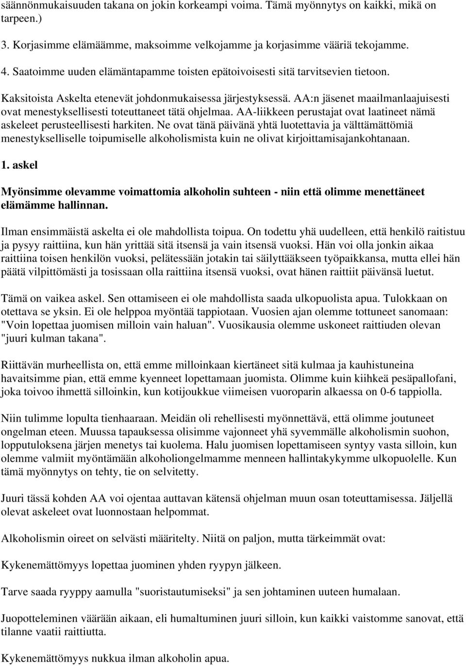 AA:n jäsenet maailmanlaajuisesti ovat menestyksellisesti toteuttaneet tätä ohjelmaa. AA-liikkeen perustajat ovat laatineet nämä askeleet perusteellisesti harkiten.