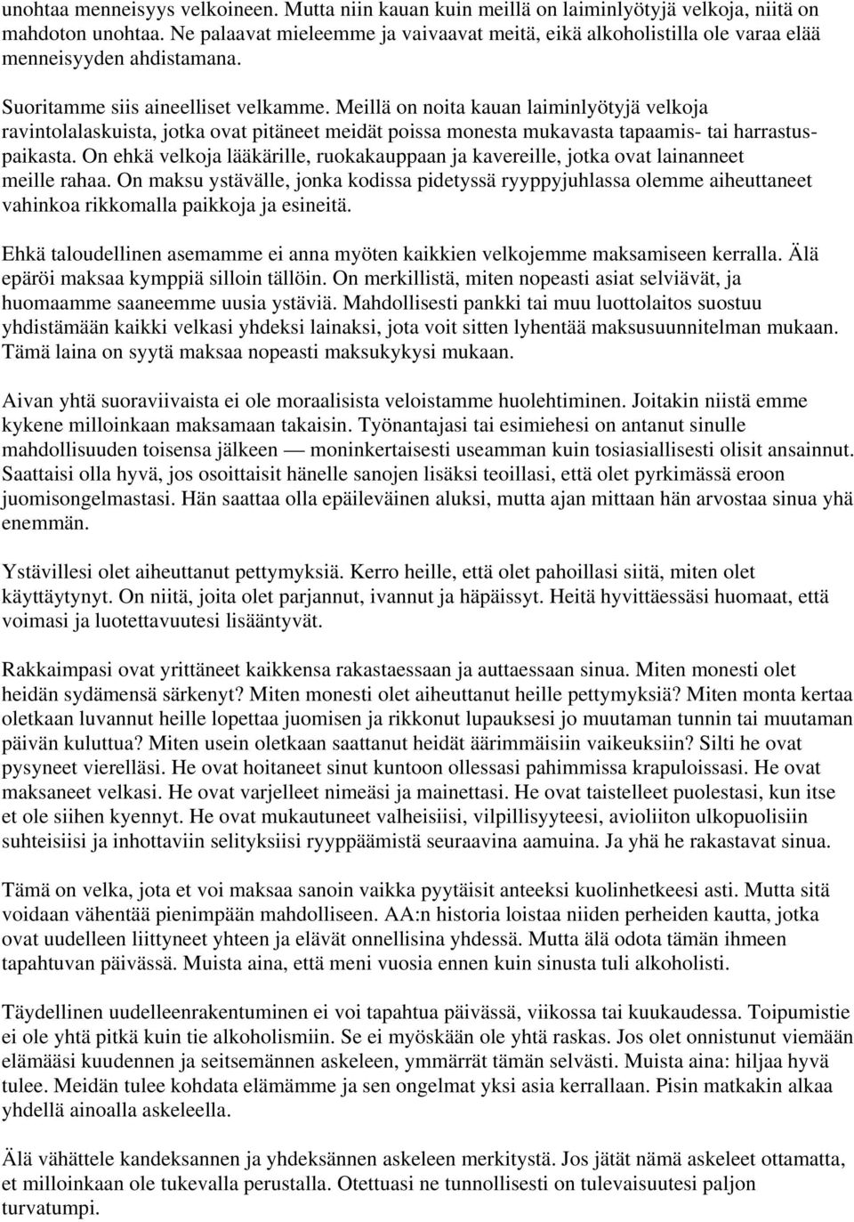 Meillä on noita kauan laiminlyötyjä velkoja ravintolalaskuista, jotka ovat pitäneet meidät poissa monesta mukavasta tapaamis- tai harrastuspaikasta.