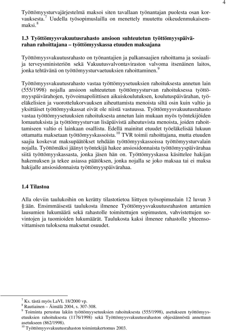 terveysministeriön sekä Vakuutusvalvontaviraston valvoma itsenäinen laitos, jonka tehtävänä on työttömyysturvaetuuksien rahoittaminen.