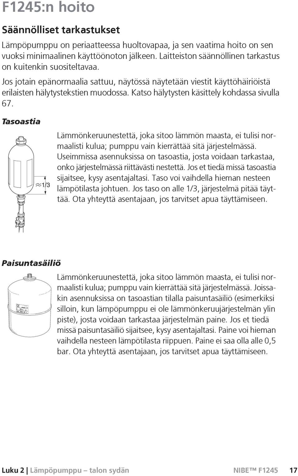Katso hälytysten käsittely kohdassa sivulla 67. Tasoastia LEK 1/3 Lämmönkeruunestettä, joka sitoo lämmön maasta, ei tulisi normaalisti kulua; pumppu vain kierrättää sitä järjestelmässä.