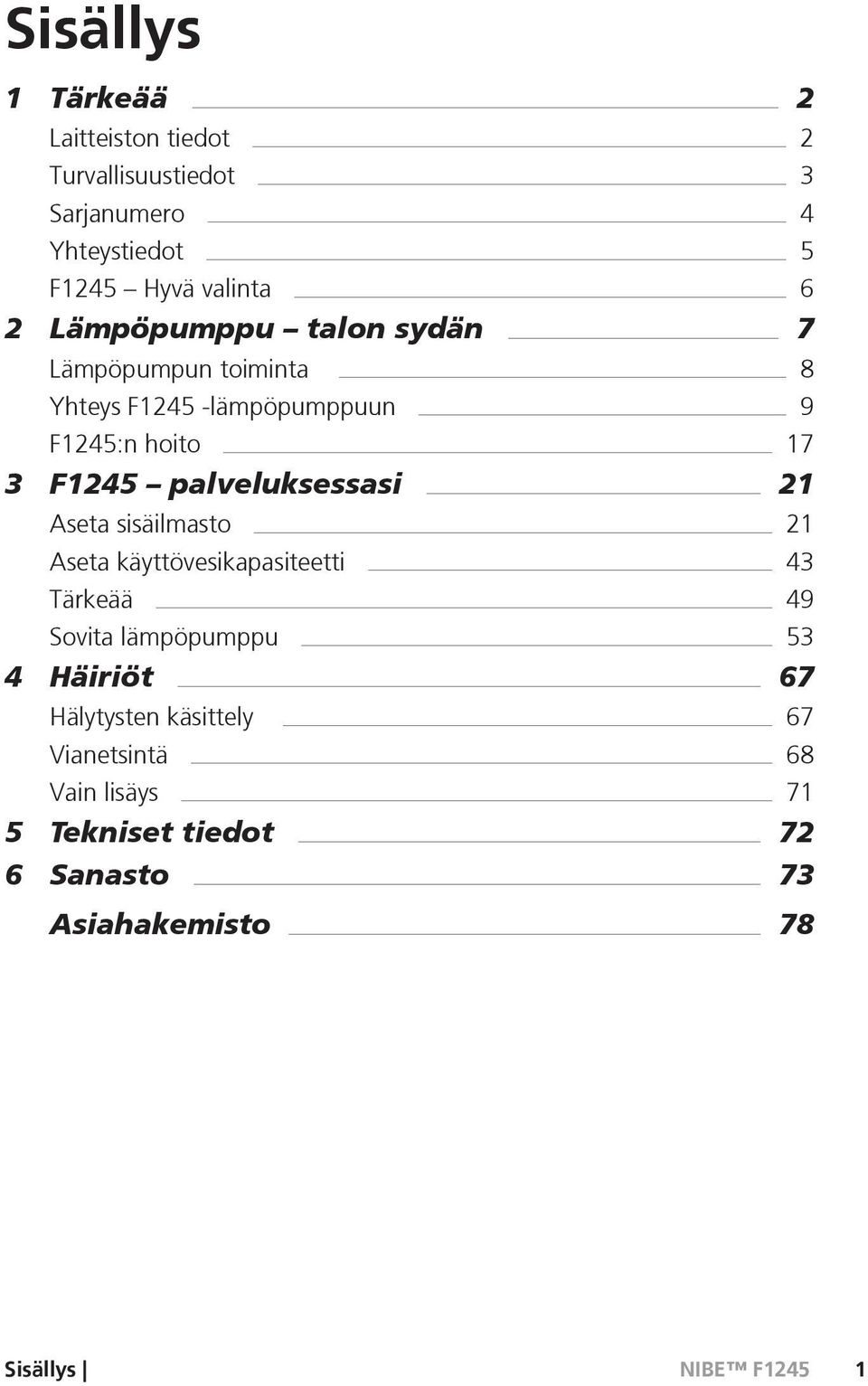 palveluksessasi 21 Aseta sisäilmasto 21 Aseta käyttövesikapasiteetti 43 Tärkeää 49 Sovita lämpöpumppu 53 4