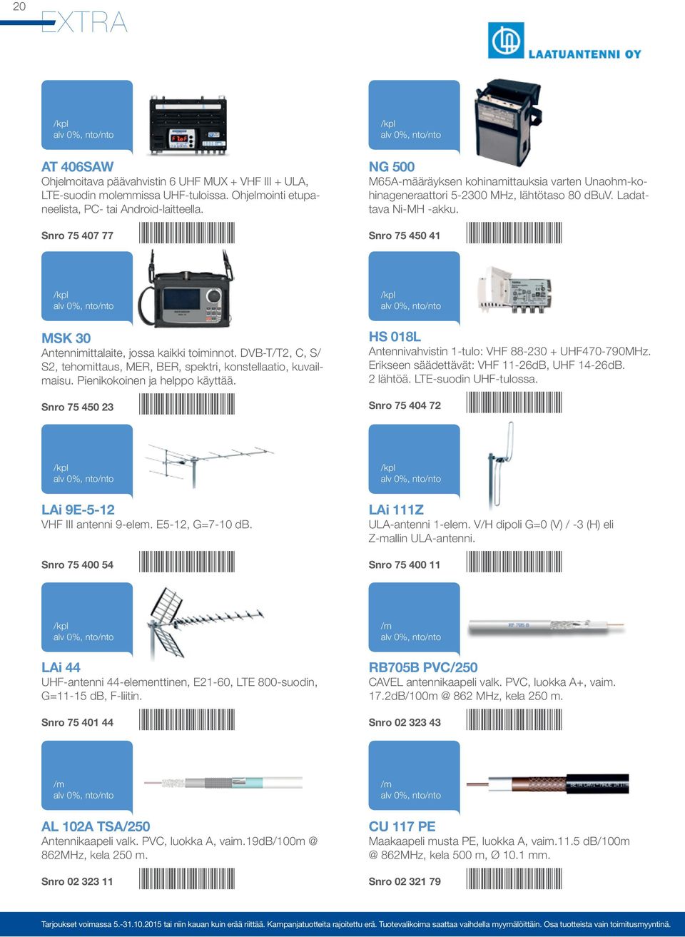 *7540777* Snro 75 450 41 *7545041* MSK 30 Antennimittalaite, jossa kaikki toiminnot. DVB-T/T2, C, S/ S2, tehomittaus, MER, BER, spektri, konstellaatio, kuvailmaisu. Pienikokoinen ja helppo käyttää.