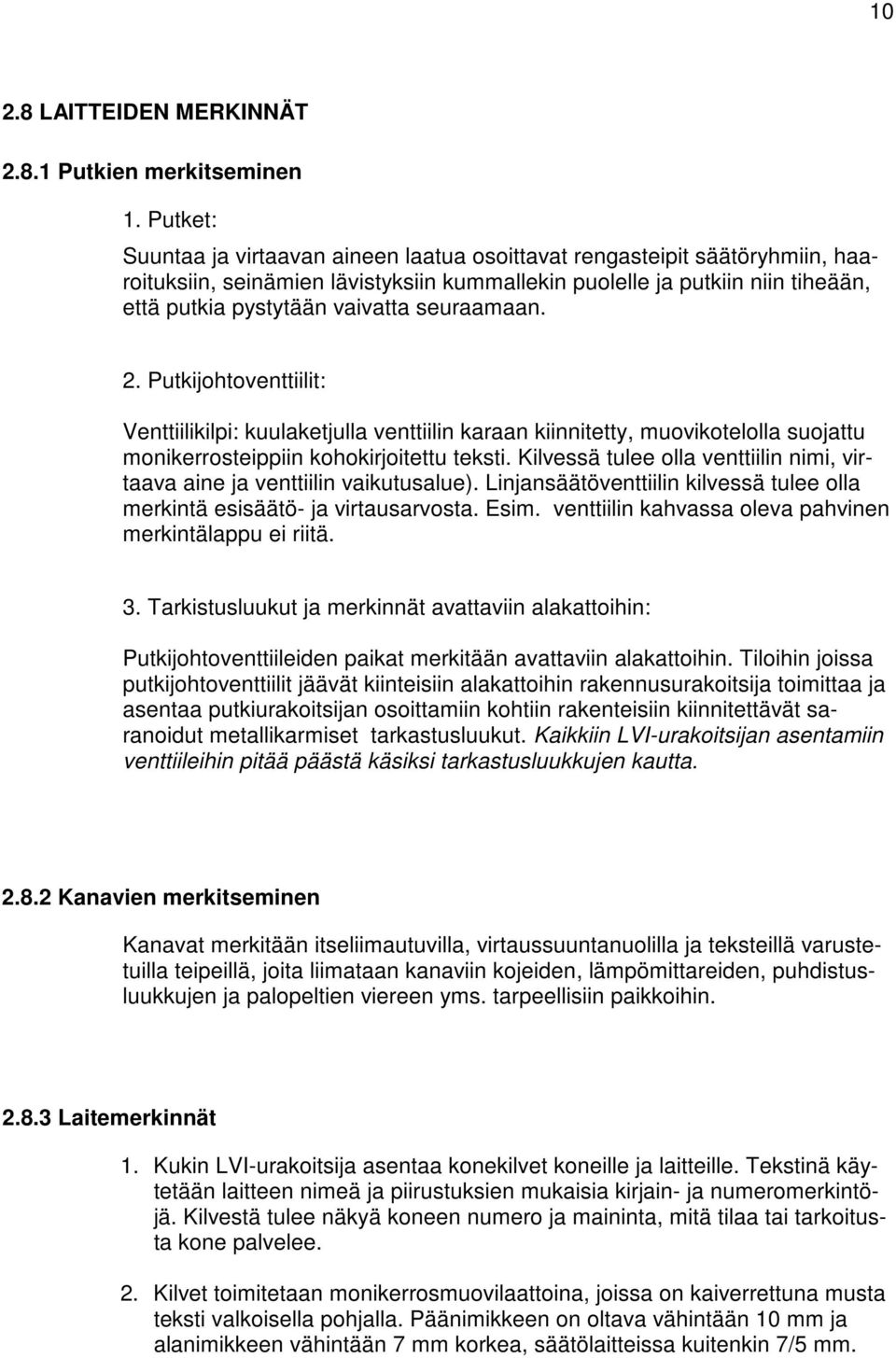 seuraamaan. 2. Putkijohtoventtiilit: Venttiilikilpi: kuulaketjulla venttiilin karaan kiinnitetty, muovikotelolla suojattu monikerrosteippiin kohokirjoitettu teksti.