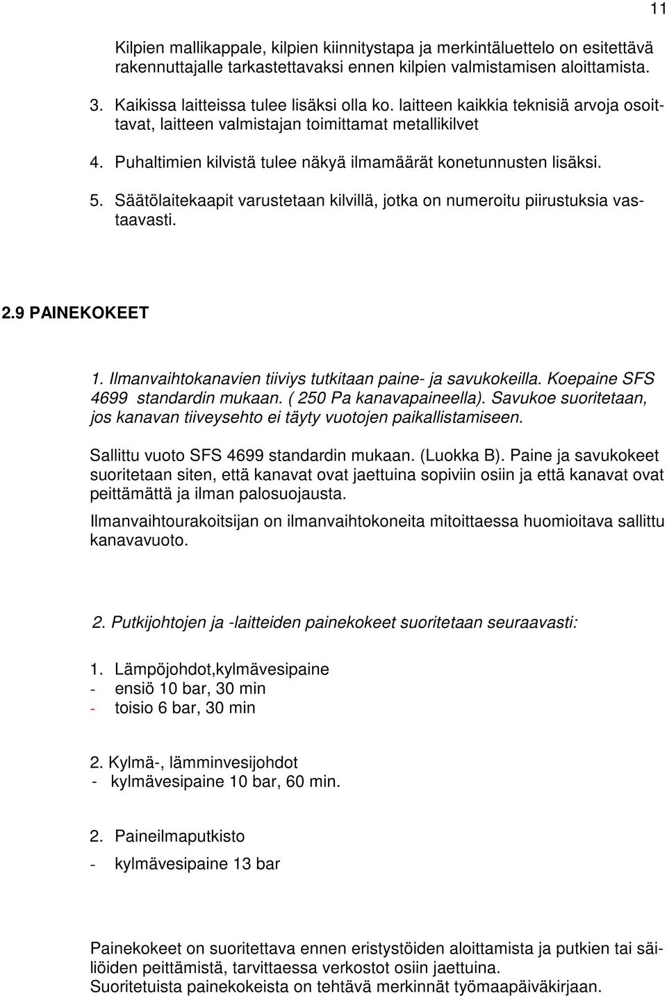 Säätölaitekaapit varustetaan kilvillä, jotka on numeroitu piirustuksia vastaavasti. 11 2.9 PAINEKOKEET 1. Ilmanvaihtokanavien tiiviys tutkitaan paine- ja savukokeilla.