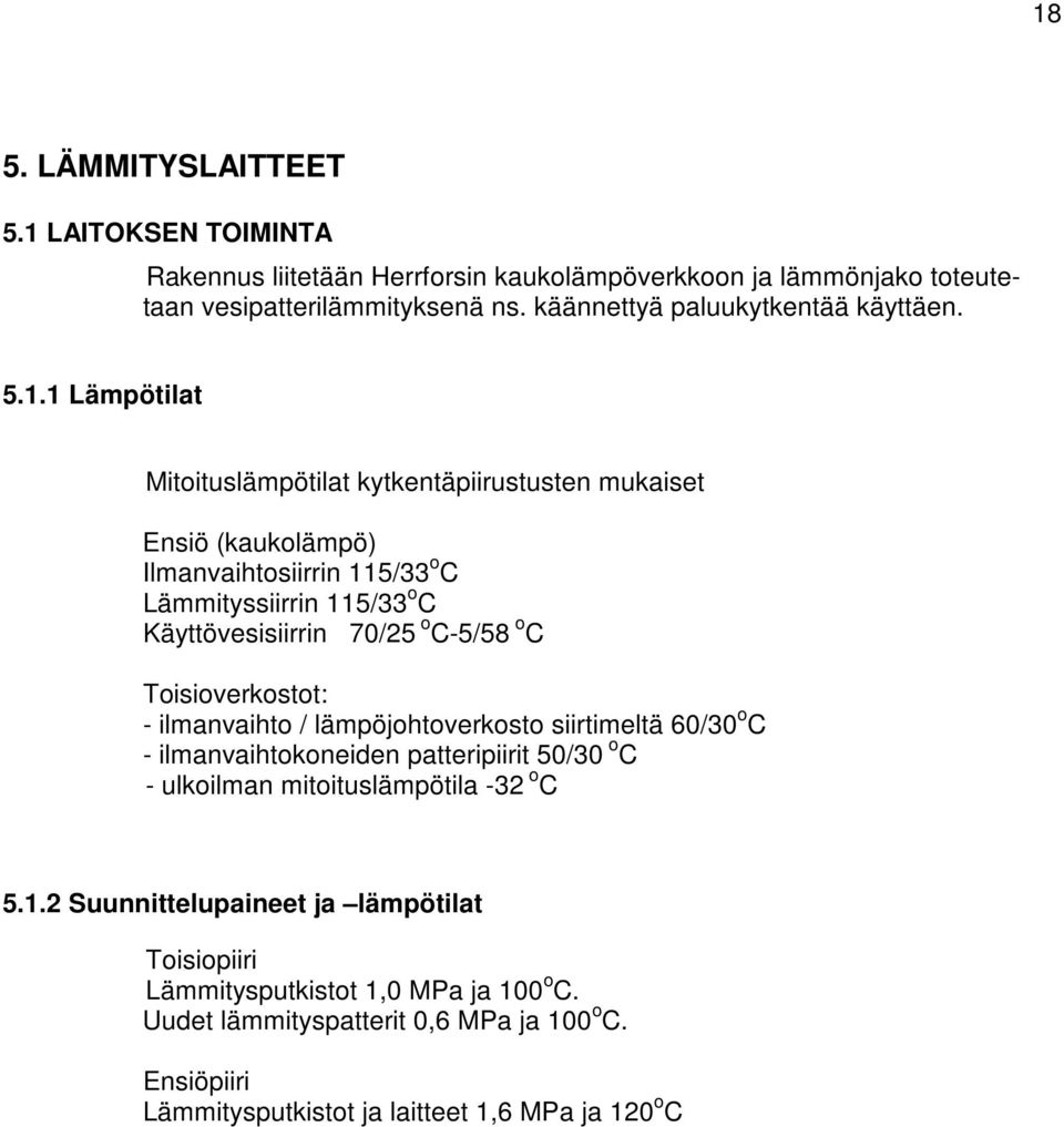 1 Lämpötilat Mitoituslämpötilat kytkentäpiirustusten mukaiset Ensiö (kaukolämpö) Ilmanvaihtosiirrin 115/33 o C Lämmityssiirrin 115/33 o C Käyttövesisiirrin 70/25 o C-5/58 o C