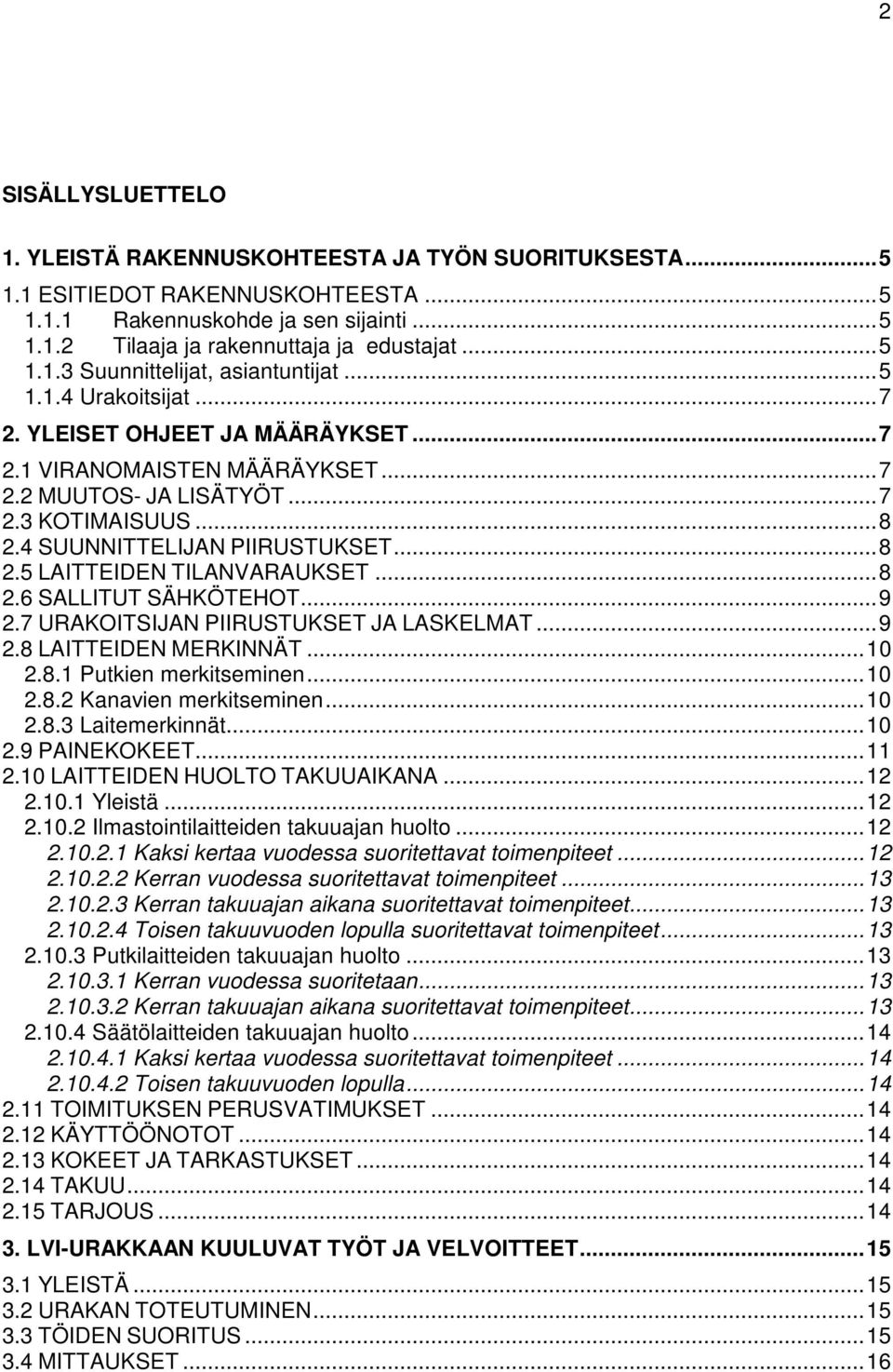 4 SUUNNITTELIJAN PIIRUSTUKSET... 8 2.5 LAITTEIDEN TILANVARAUKSET... 8 2.6 SALLITUT SÄHKÖTEHOT... 9 2.7 URAKOITSIJAN PIIRUSTUKSET JA LASKELMAT... 9 2.8 LAITTEIDEN MERKINNÄT... 10 2.8.1 Putkien merkitseminen.