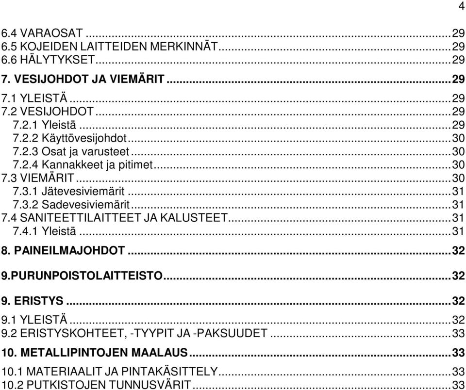 .. 31 7.4 SANITEETTILAITTEET JA KALUSTEET... 31 7.4.1 Yleistä... 31 8. PAINEILMAJOHDOT... 32 9.PURUNPOISTOLAITTEISTO... 32 9. ERISTYS... 32 9.1 YLEISTÄ... 32 9.2 ERISTYSKOHTEET, -TYYPIT JA -PAKSUUDET.