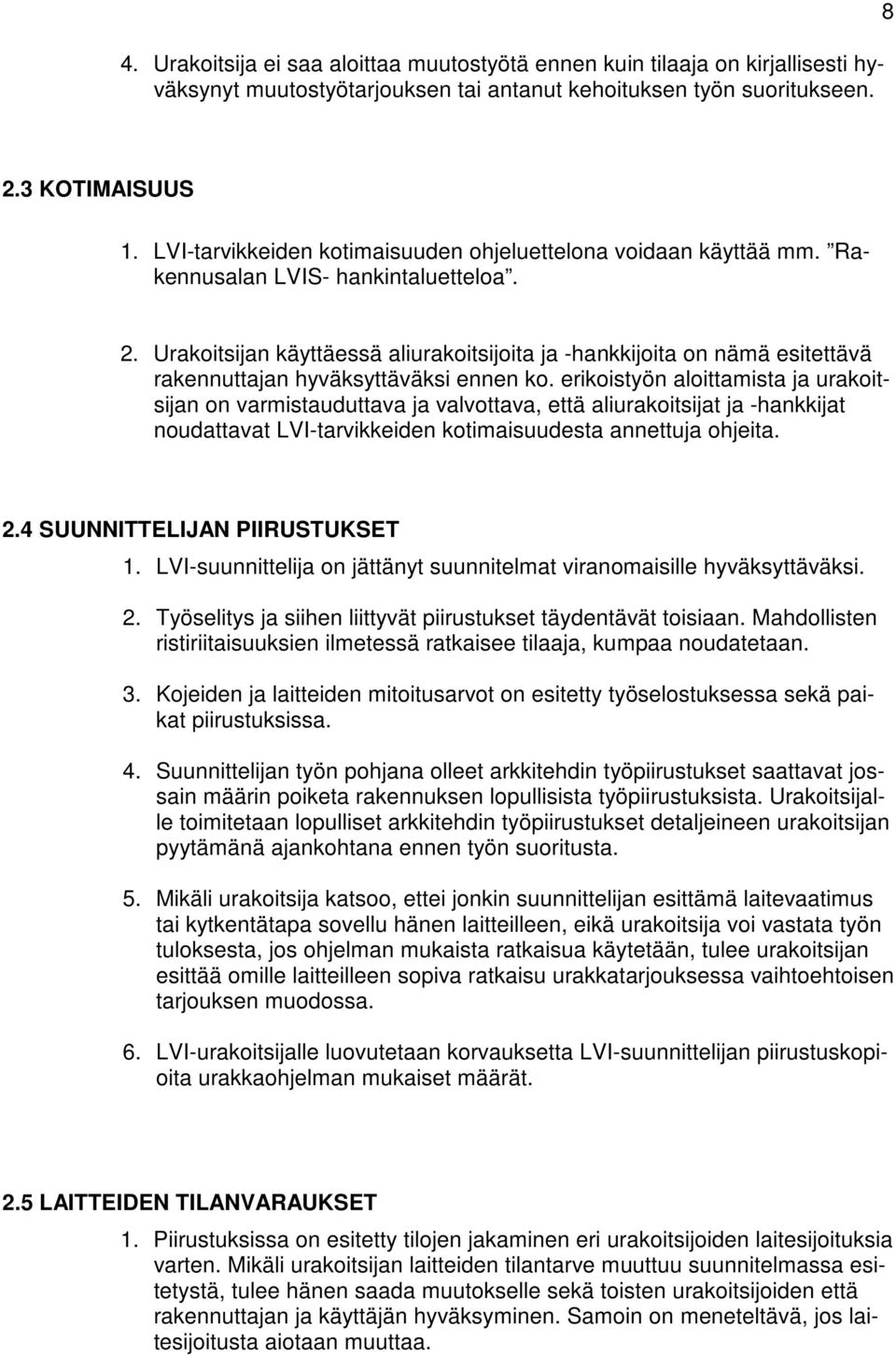 Urakoitsijan käyttäessä aliurakoitsijoita ja -hankkijoita on nämä esitettävä rakennuttajan hyväksyttäväksi ennen ko.