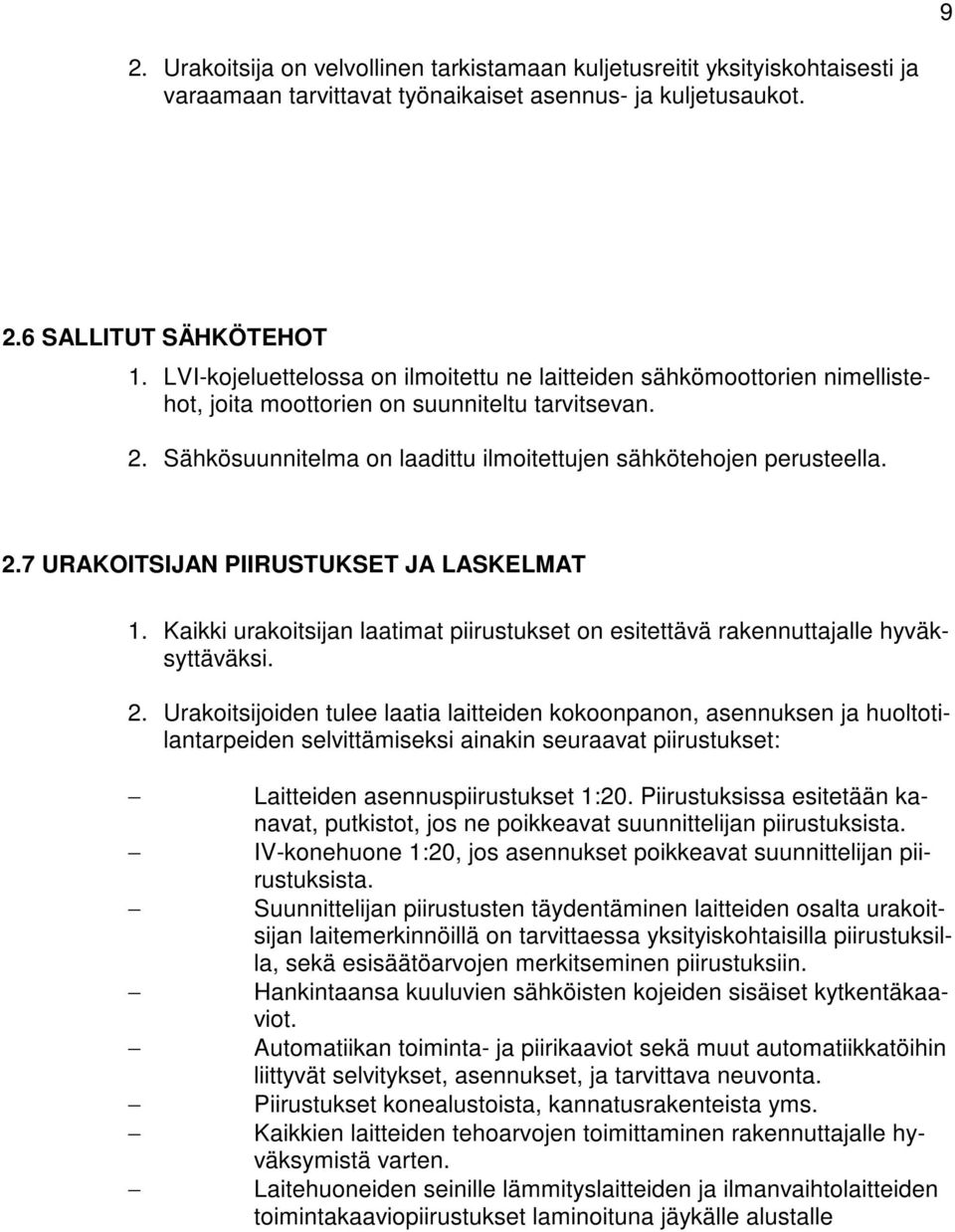 Kaikki urakoitsijan laatimat piirustukset on esitettävä rakennuttajalle hyväksyttäväksi. 2.