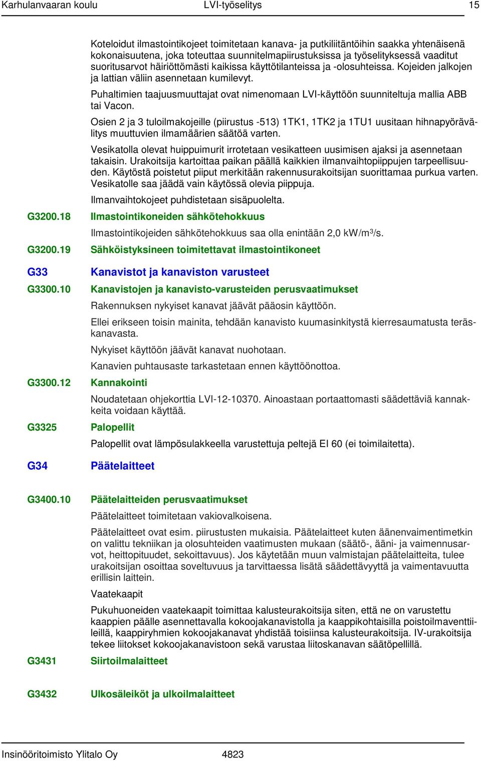 Puhaltimien taajuusmuuttajat ovat nimenomaan LVI-käyttöön suunniteltuja mallia ABB tai Vacon.