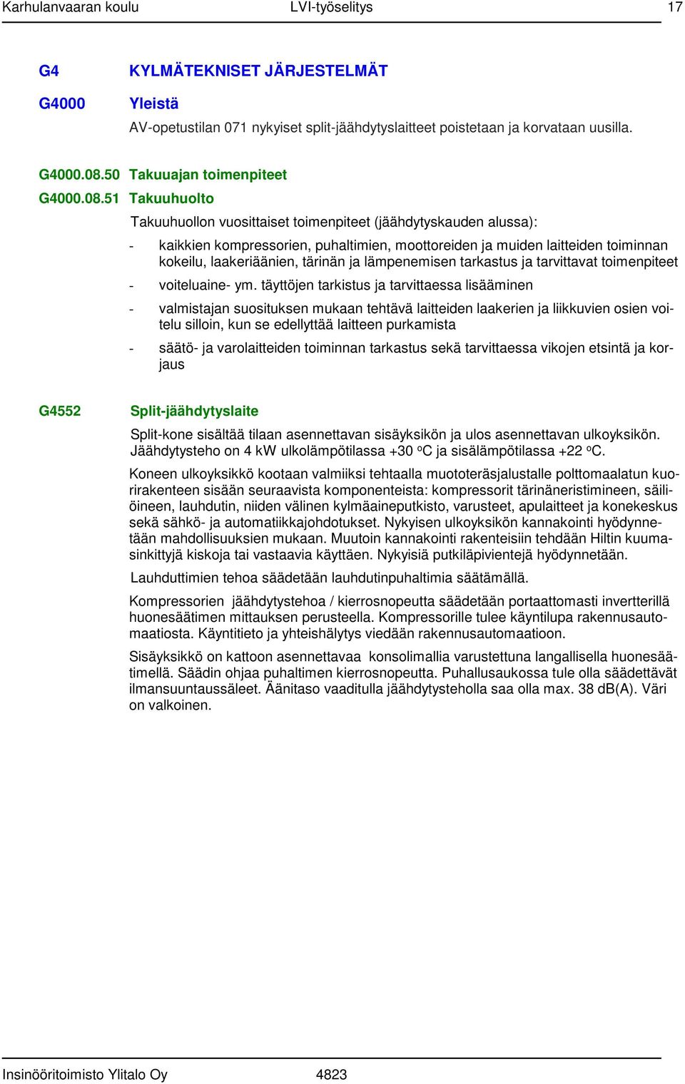 51 Takuuhuolto Takuuhuollon vuosittaiset toimenpiteet (jäähdytyskauden alussa): - kaikkien kompressorien, puhaltimien, moottoreiden ja muiden laitteiden toiminnan kokeilu, laakeriäänien, tärinän ja