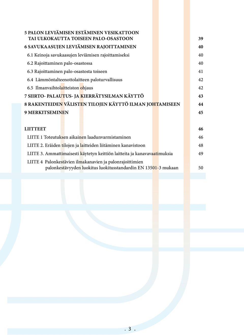 5 Ilmanvaihtolaitteiston ohjaus 42 7 SIIRTO- PALAUTUS- JA KIERRÄTYSILMAN KÄYTTÖ 43 8 RAKENTEIDEN VÄLISTEN TILOJEN KÄYTTÖ ILMAN JOHTAMISEEN 44 9 MERKITSEMINEN 45 LIITTEET 46 LIITE 1 Toteutuksen