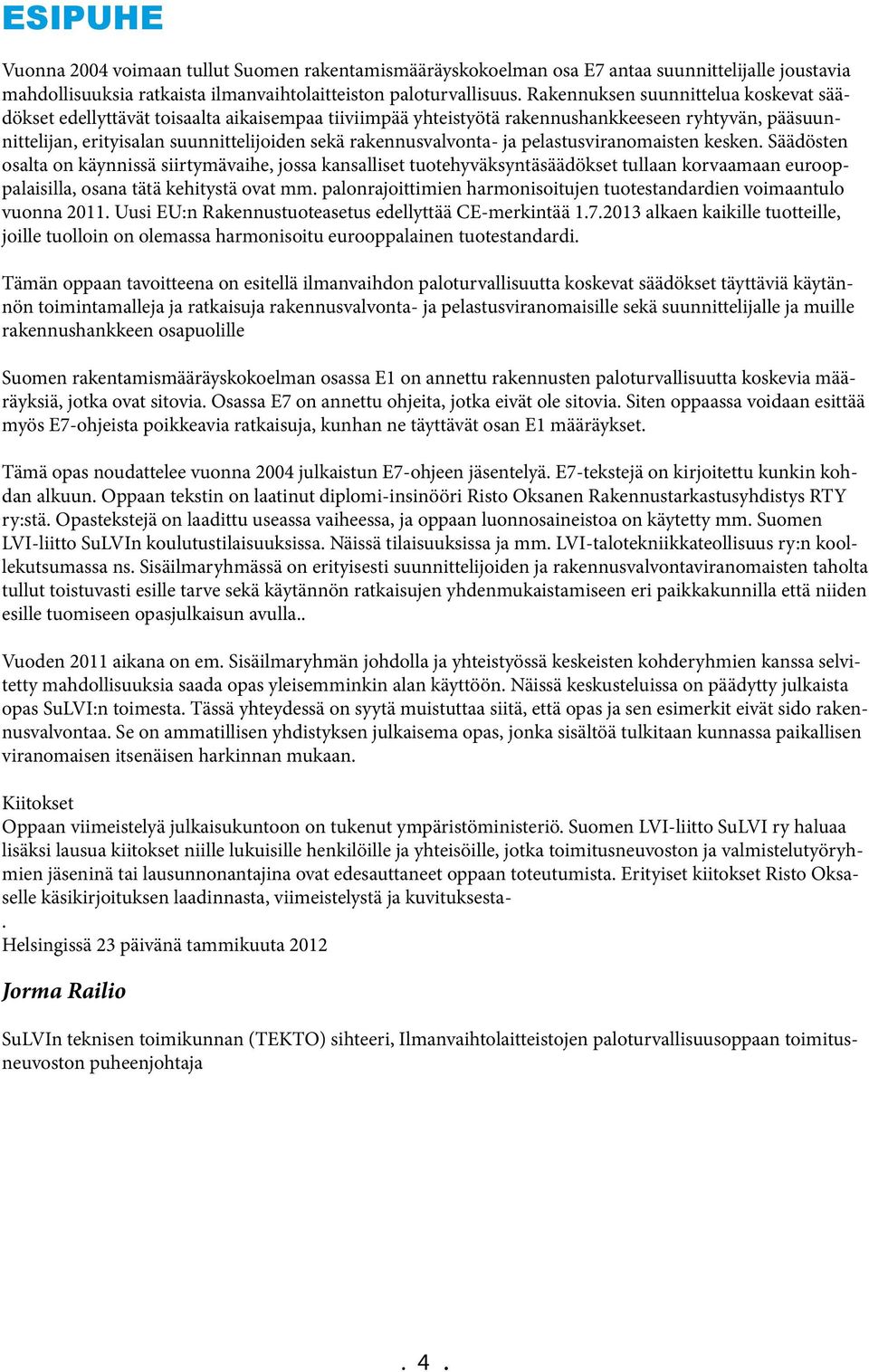 rakennusvalvonta- ja pelastusviranomaisten kesken.