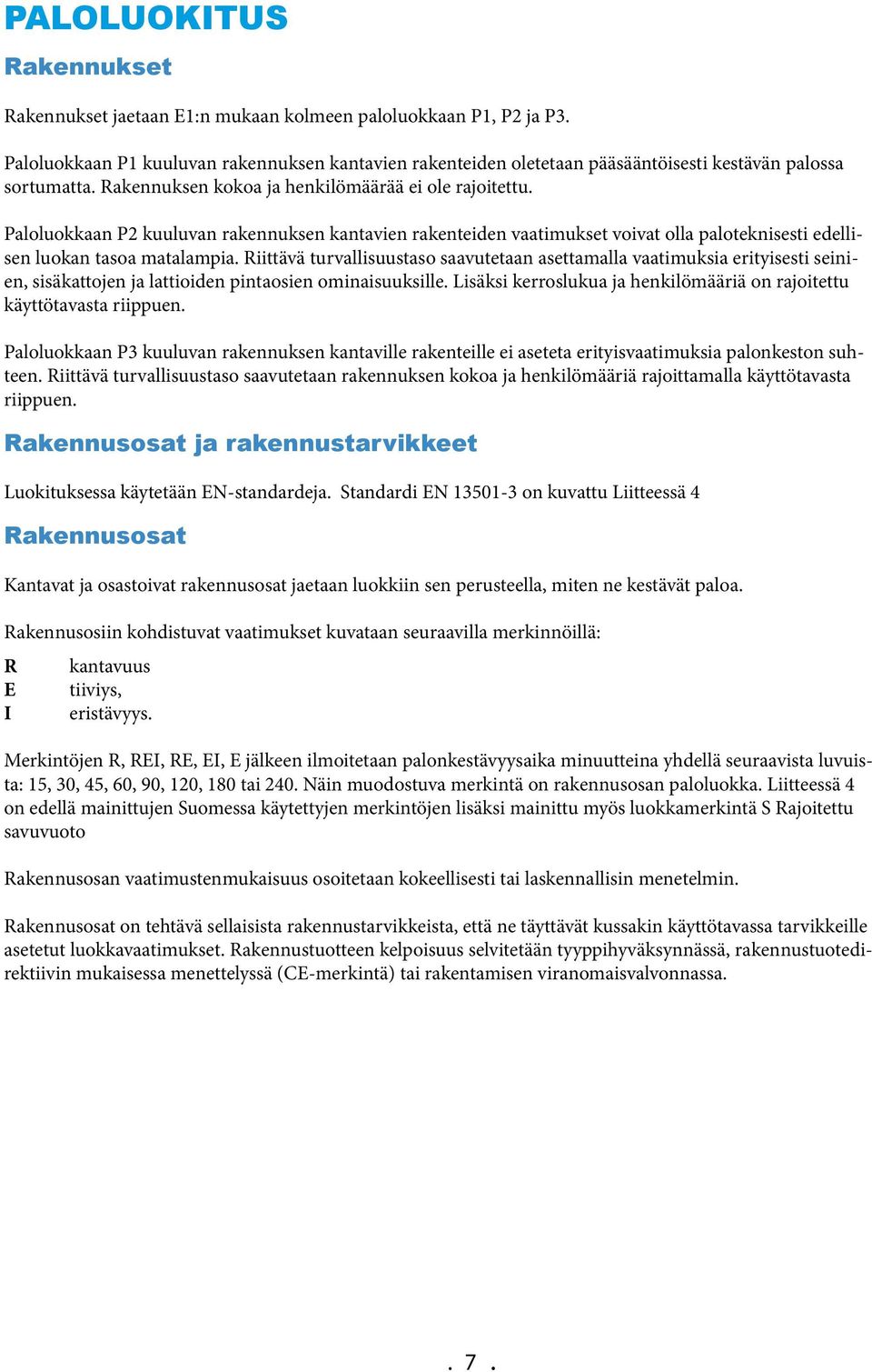 Paloluokkaan P2 kuuluvan rakennuksen kantavien rakenteiden vaatimukset voivat olla paloteknisesti edellisen luokan tasoa matalampia.