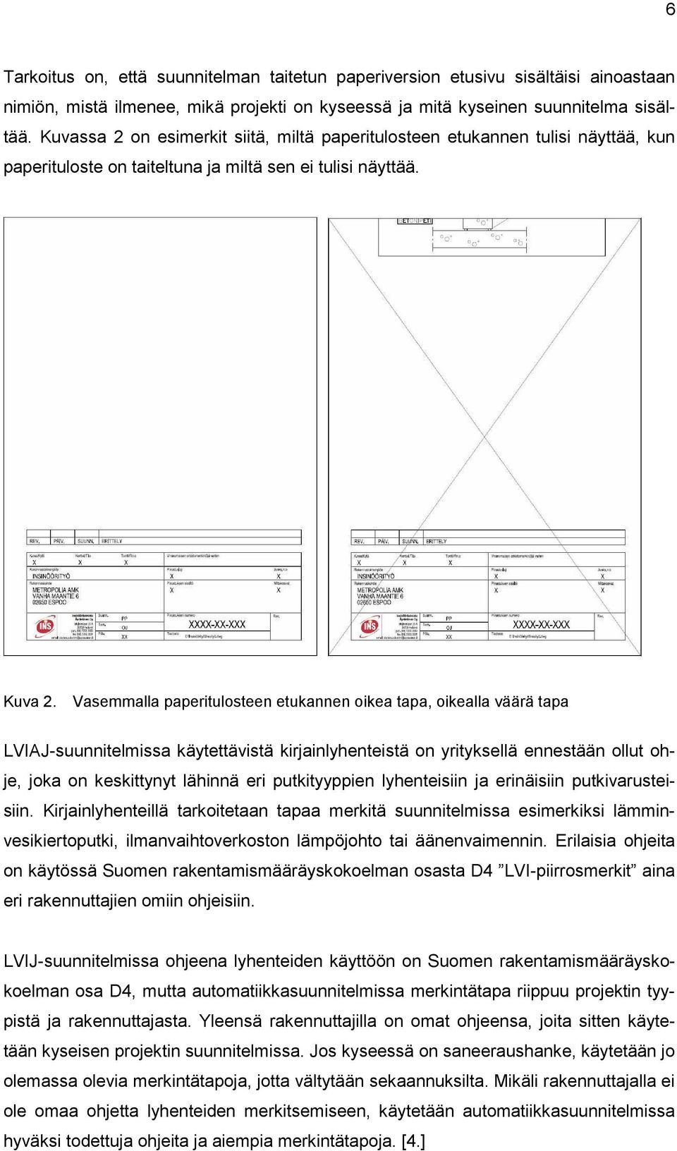 Vasemmalla paperitulosteen etukannen oikea tapa, oikealla väärä tapa LVIAJ-suunnitelmissa käytettävistä kirjainlyhenteistä on yrityksellä ennestään ollut ohje, joka on keskittynyt lähinnä eri