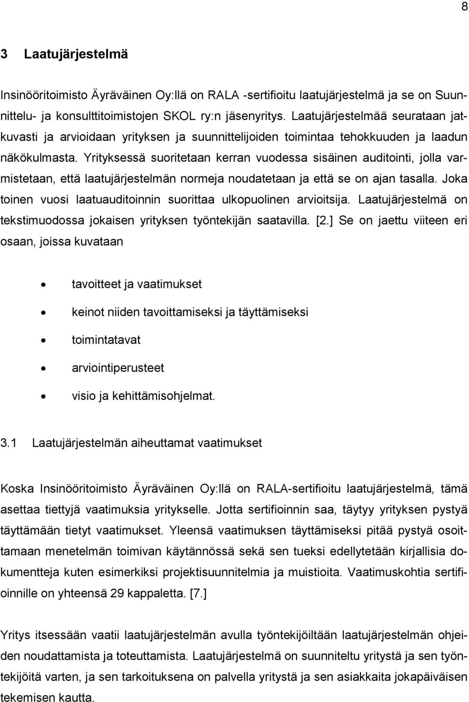 Yrityksessä suoritetaan kerran vuodessa sisäinen auditointi, jolla varmistetaan, että laatujärjestelmän normeja noudatetaan ja että se on ajan tasalla.