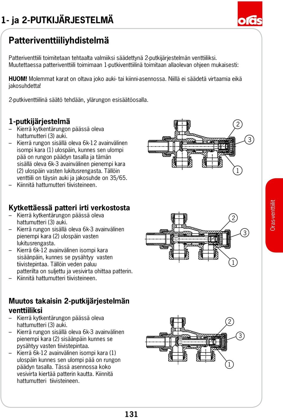 Niillä ei säädetä virtaamia eikä jakosuhdetta! -putkiventtiilinä säätö tehdään, ylärungon esisäätöosalla. -putkijärjestelmä Kierrä kytkentärungon päässä oleva hattumutteri () auki.