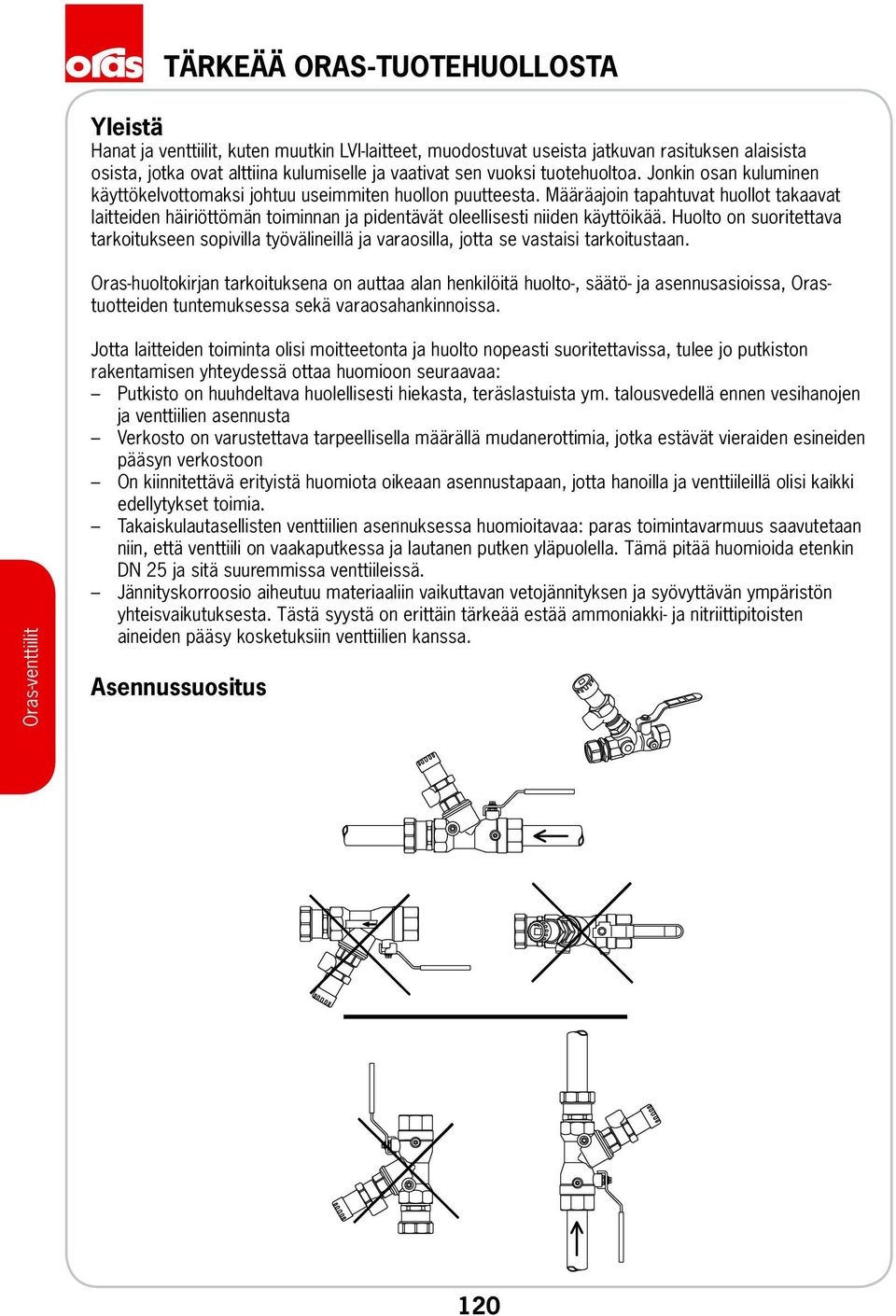 Määräajoin tapahtuvat huollot takaavat laitteiden häiriöttömän toiminnan ja pidentävät oleellisesti niiden käyttöikää.