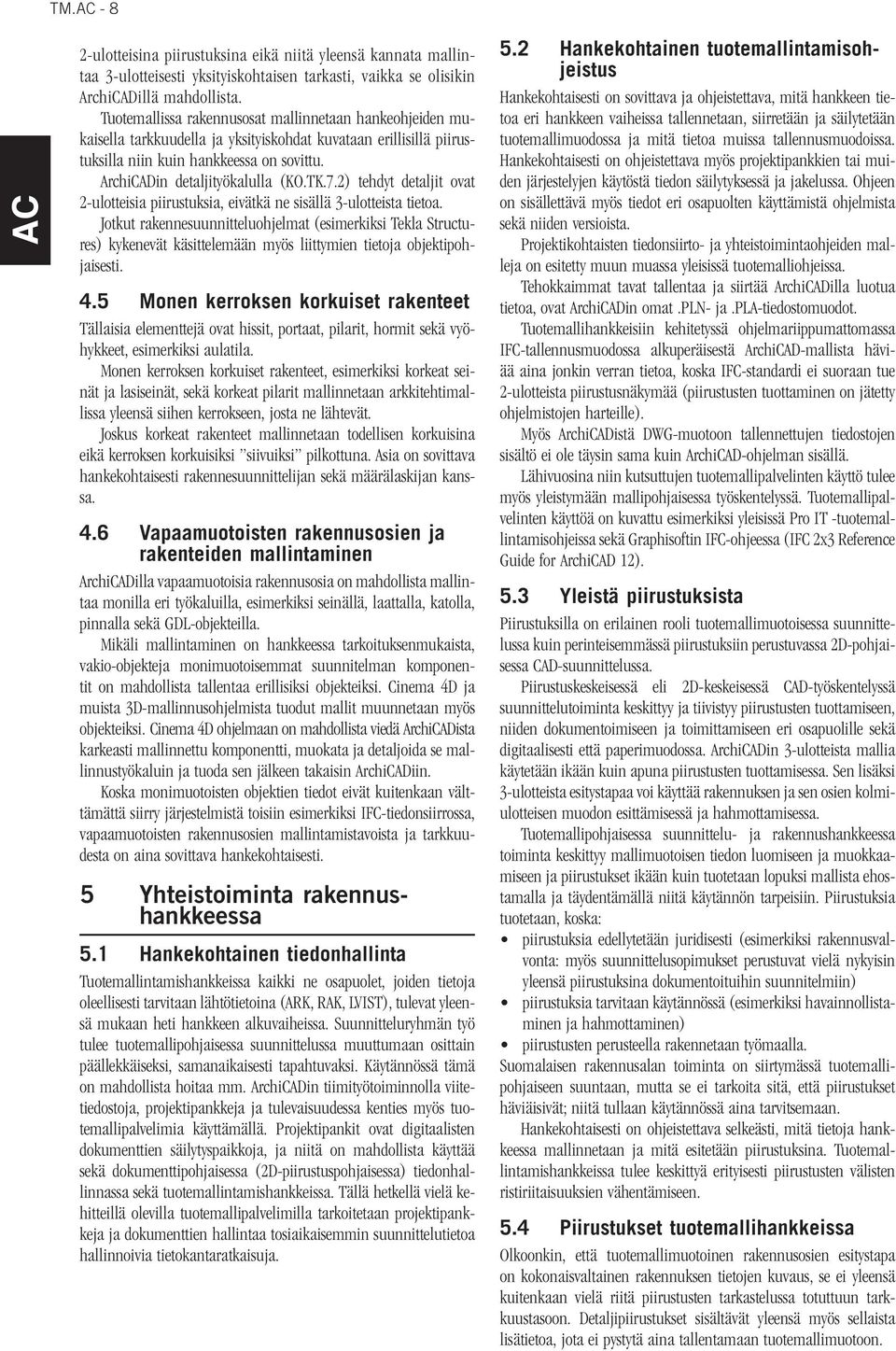 TK.7.2) tehdyt detaljit ovat 2-ulotteisia piirustuksia, eivätkä ne sisällä 3-ulotteista tietoa.