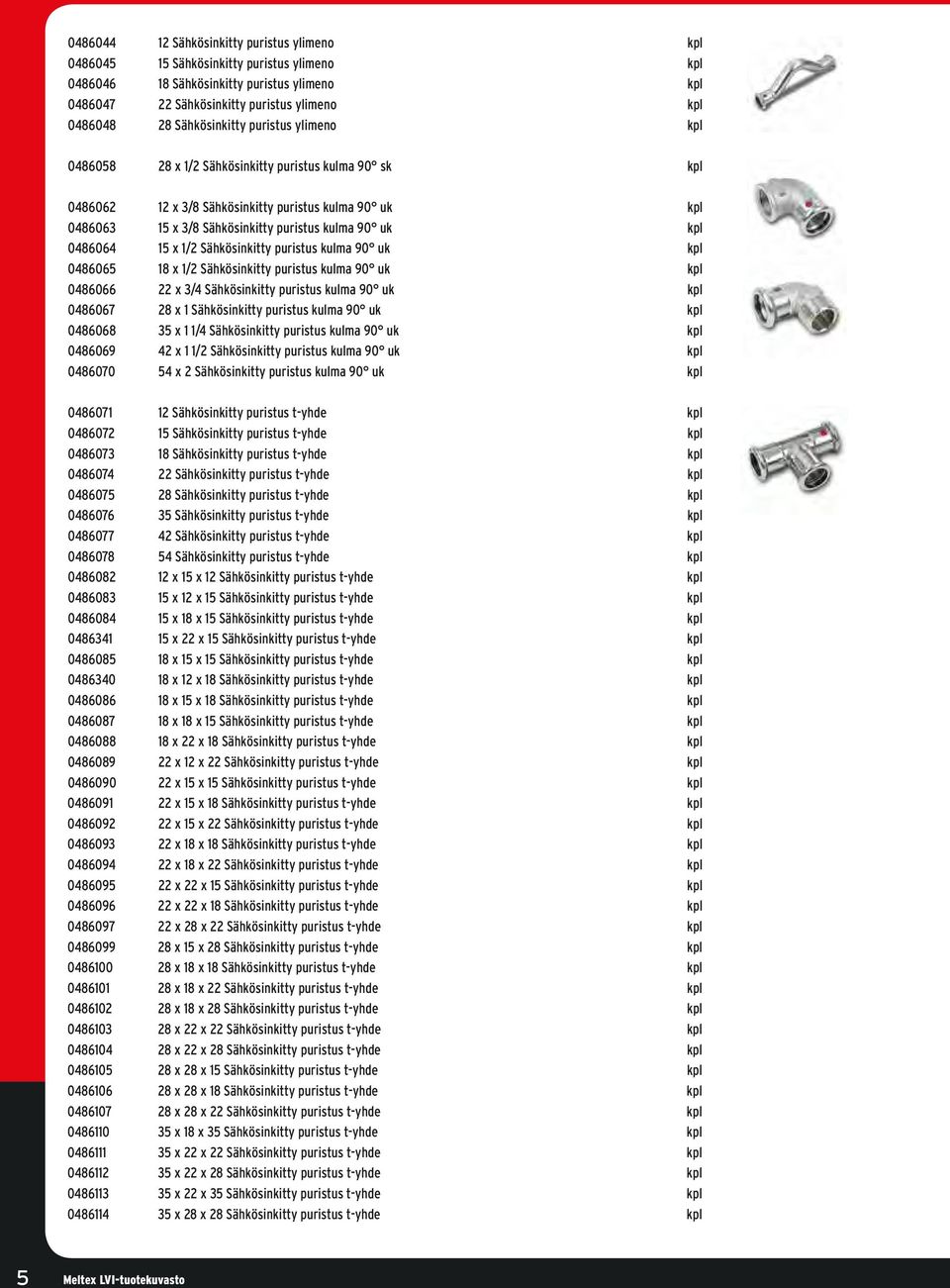 kpl 0486064 15 x 1/2 Sähkösinkitty puristus kulma 90 uk kpl 0486065 18 x 1/2 Sähkösinkitty puristus kulma 90 uk kpl 0486066 22 x 3/4 Sähkösinkitty puristus kulma 90 uk kpl 0486067 28 x 1