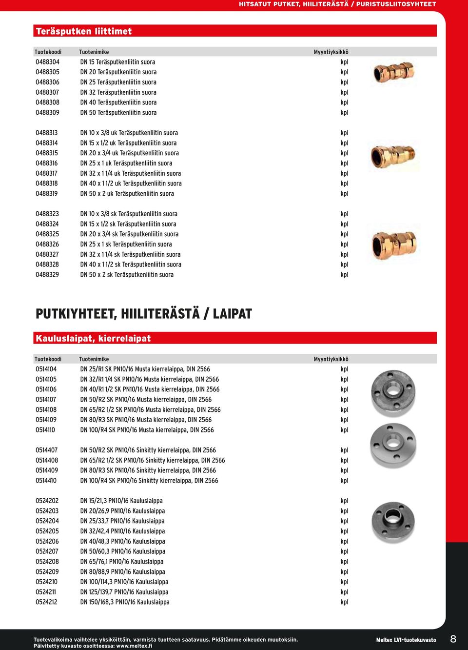 1/2 uk Teräsputkenliitin suora kpl 0488315 DN 20 x 3/4 uk Teräsputkenliitin suora kpl 0488316 DN 25 x 1 uk Teräsputkenliitin suora kpl 0488317 DN 32 x 1 1/4 uk Teräsputkenliitin suora kpl 0488318 DN