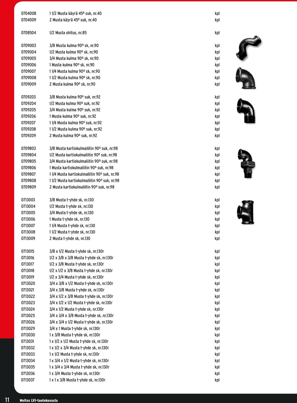 90 kpl 0709009 2 Musta kulma 90º sk, nr.90 kpl 0709203 3/8 Musta kulma 90º suk, nr.92 kpl 0709204 1/2 Musta kulma 90º suk, nr.92 kpl 0709205 3/4 Musta kulma 90º suk, nr.