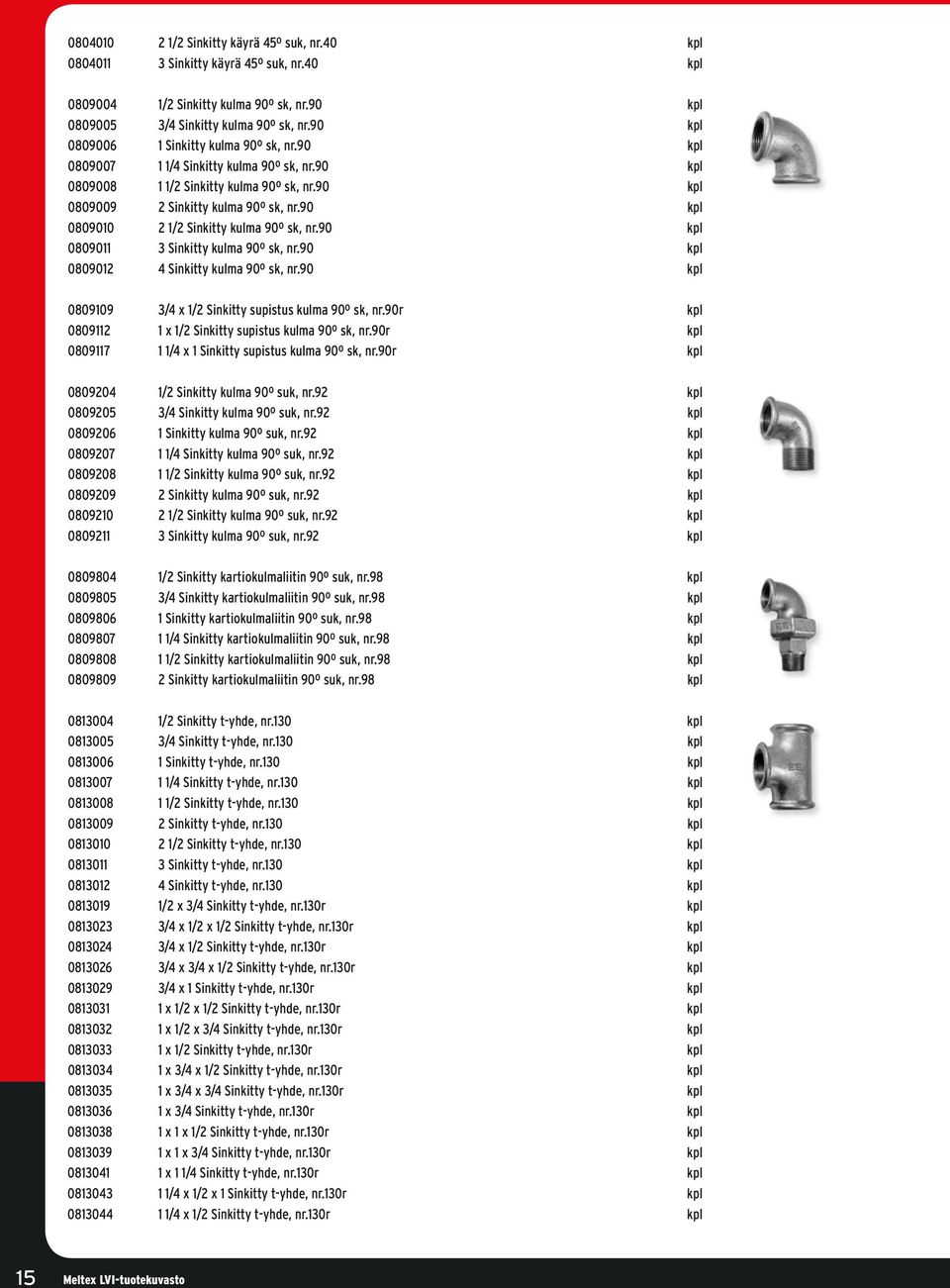 90 kpl 0809010 2 1/2 Sinkitty kulma 90º sk, nr.90 kpl 0809011 3 Sinkitty kulma 90º sk, nr.90 kpl 0809012 4 Sinkitty kulma 90º sk, nr.90 kpl 0809109 3/4 x 1/2 Sinkitty supistus kulma 90º sk, nr.