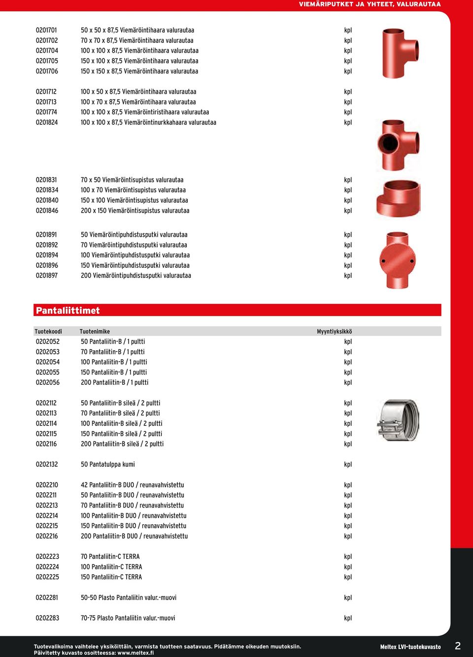 Viemäröintihaara valurautaa kpl 0201774 100 x 100 x 87,5 Viemäröintiristihaara valurautaa kpl 0201824 100 x 100 x 87,5 Viemäröintinurkkahaara valurautaa kpl 0201831 70 x 50 Viemäröintisupistus