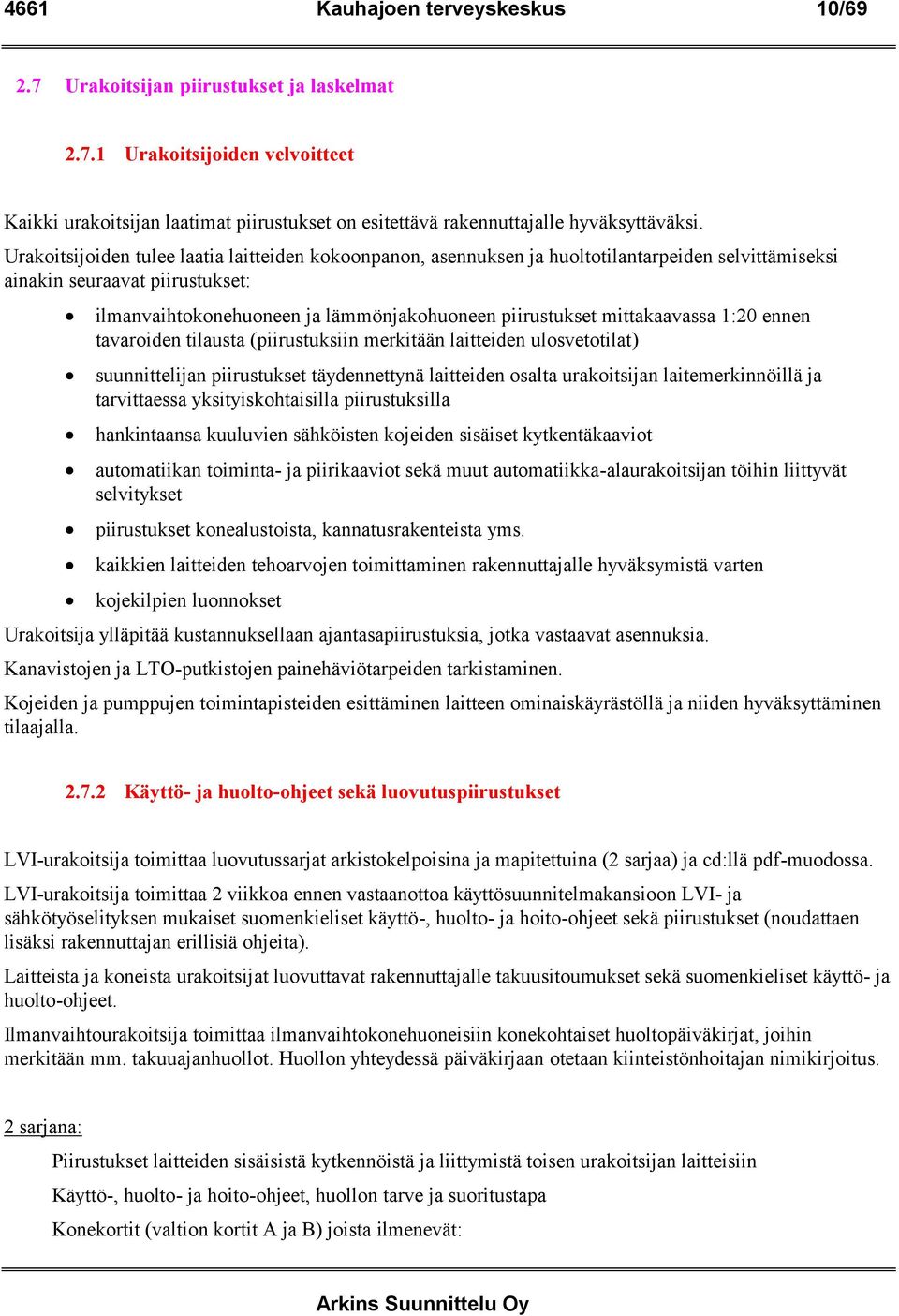 mittakaavassa 1:20 ennen tavaroiden tilausta (piirustuksiin merkitään laitteiden ulosvetotilat) suunnittelijan piirustukset täydennettynä laitteiden osalta urakoitsijan laitemerkinnöillä ja