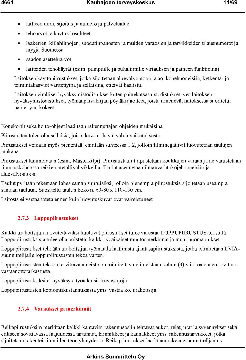 pumpuille ja puhaltimille virtauksen ja paineen funktioina) Laitoksen käyttöpiirustukset, jotka sijoitetaan aluevalvomoon ja ao.