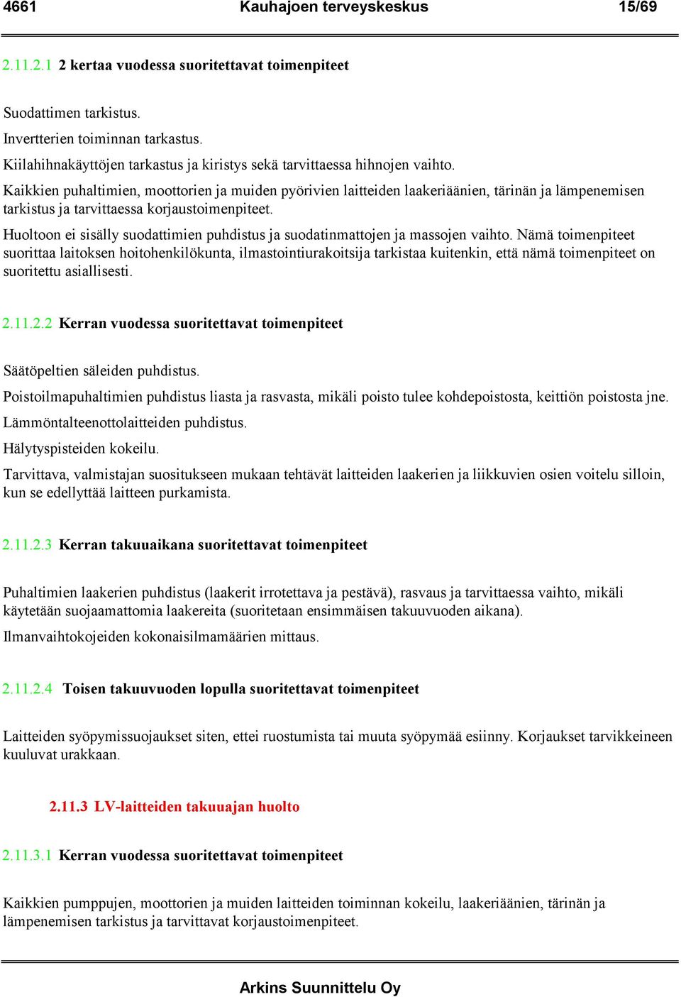 Kaikkien puhaltimien, moottorien ja muiden pyörivien laitteiden laakeriäänien, tärinän ja lämpenemisen tarkistus ja tarvittaessa korjaustoimenpiteet.