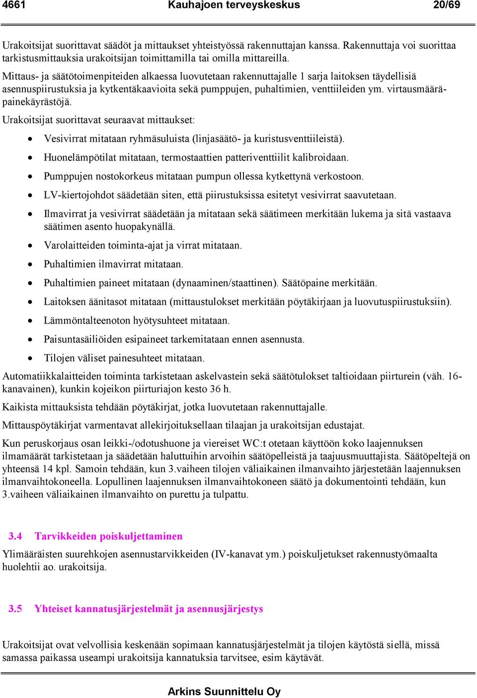 Mittaus- ja säätötoimenpiteiden alkaessa luovutetaan rakennuttajalle 1 sarja laitoksen täydellisiä asennuspiirustuksia ja kytkentäkaavioita sekä pumppujen, puhaltimien, venttiileiden ym.