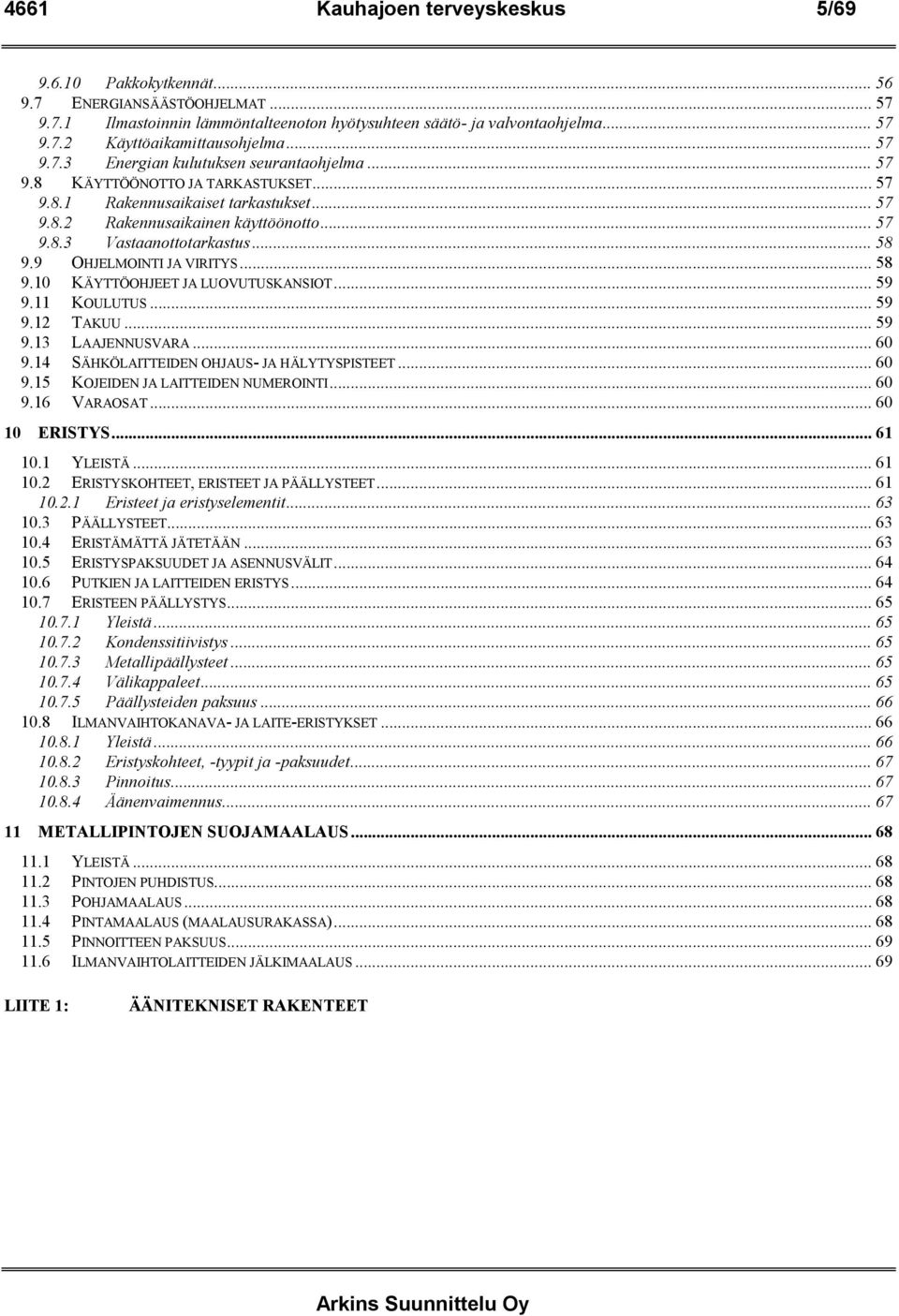 .. 58 9.9 OHJELMOINTI JA VIRITYS... 58 9.10 KÄYTTÖOHJEET JA LUOVUTUSKANSIOT... 59 9.11 KOULUTUS... 59 9.12 TAKUU... 59 9.13 LAAJENNUSVARA... 60 9.14 SÄHKÖLAITTEIDEN OHJAUS- JA HÄLYTYSPISTEET... 60 9.15 KOJEIDEN JA LAITTEIDEN NUMEROINTI.