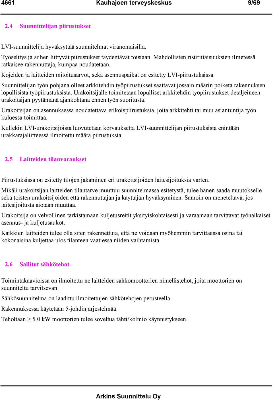 Suunnittelijan työn pohjana olleet arkkitehdin työpiirustukset saattavat jossain määrin poiketa rakennuksen lopullisista työpiirustuksista.