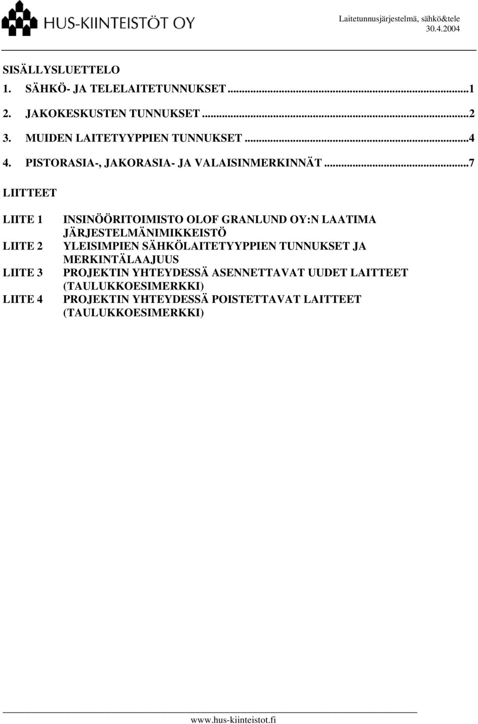 ..7 LIITTEET LIITE 1 LIITE 2 LIITE 3 LIITE 4 INSINÖÖRITOIMISTO OLOF GRANLUND OY:N LAATIMA JÄRJESTELMÄNIMIKKEISTÖ