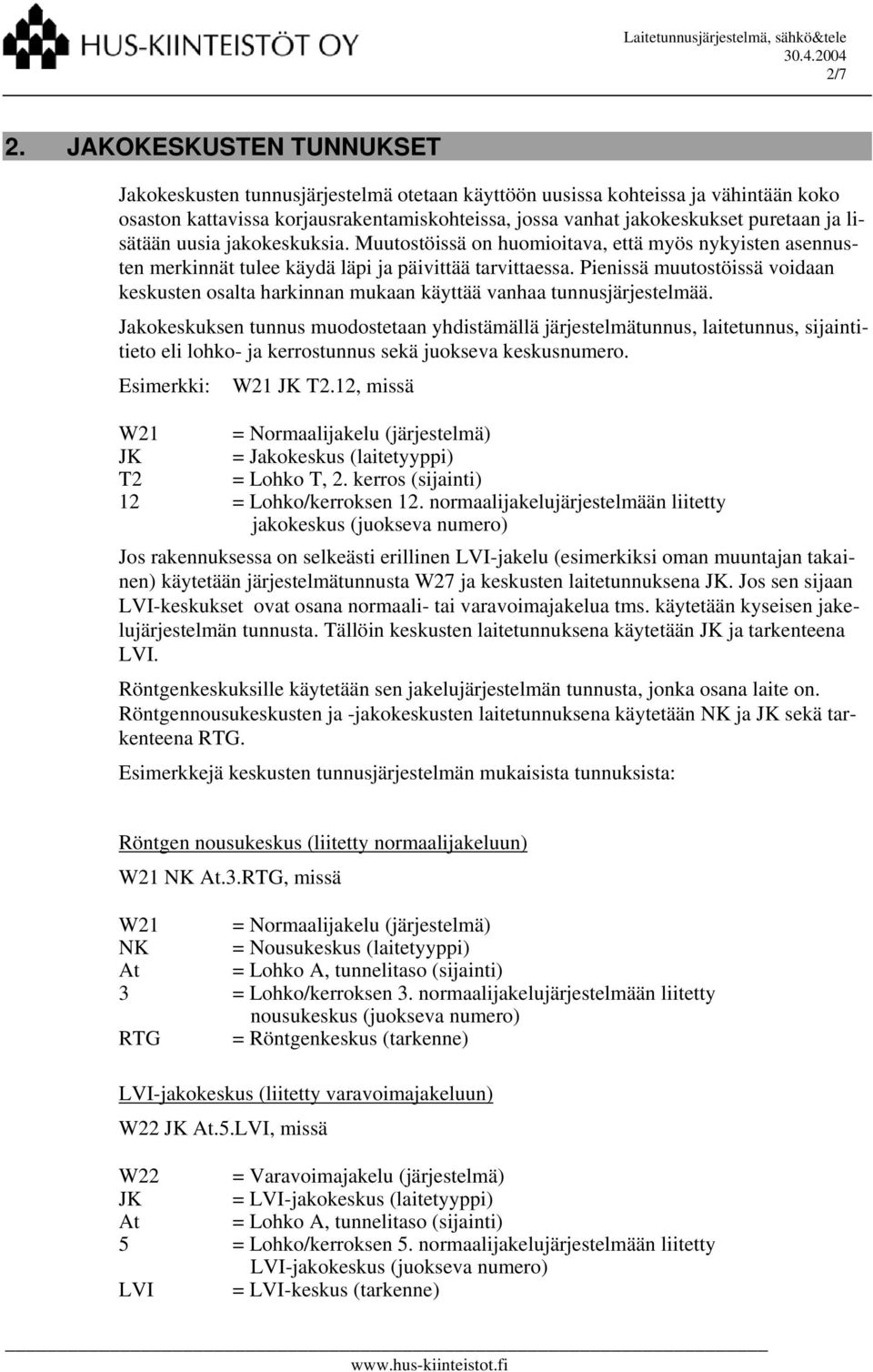 lisätään uusia jakokeskuksia. Muutostöissä on huomioitava, että myös nykyisten asennusten merkinnät tulee käydä läpi ja päivittää tarvittaessa.