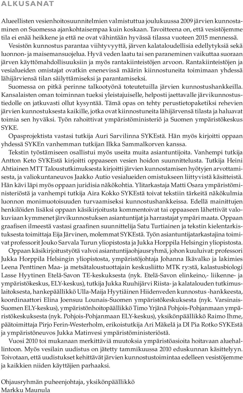 Vesistön kunnostus parantaa viihtyvyyttä, järven kalataloudellisia edellytyksiä sekä luonnon- ja maisemansuojelua.