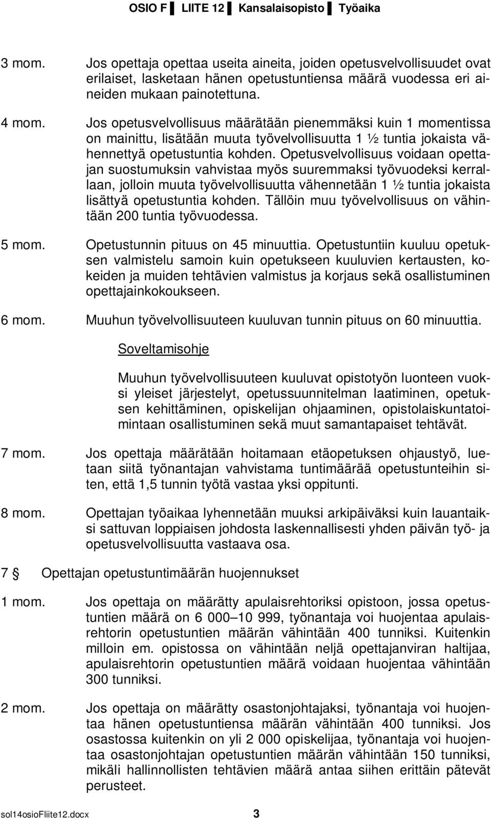 Jos opetusvelvollisuus määrätään pienemmäksi kuin 1 momentissa on mainittu, lisätään muuta työvelvollisuutta 1 ½ tuntia jokaista vähennettyä opetustuntia kohden.