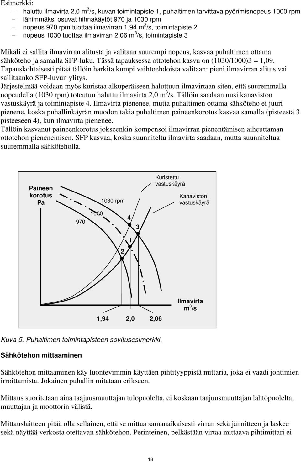 SFP-luku. Tässä tapauksessa ottotehon kasvu on (1030/1000)3 = 1,09. Tapauskohtaisesti pitää tällöin harkita kumpi vaihtoehdoista valitaan: pieni ilmavirran alitus vai sallitaanko SFP-luvun ylitys.