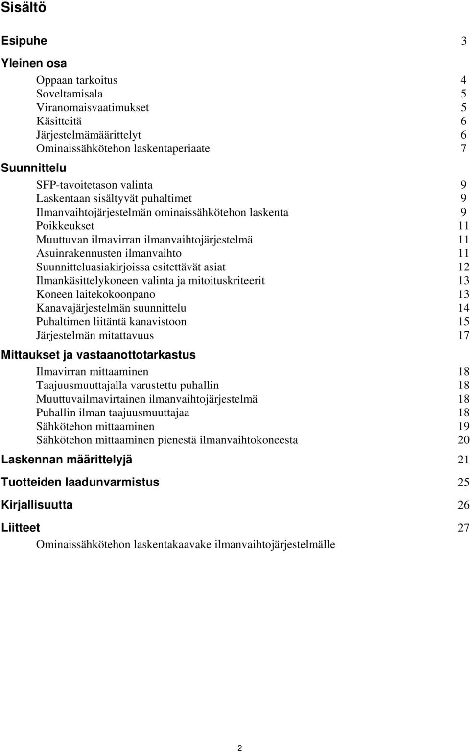 Suunnitteluasiakirjoissa esitettävät asiat 12 Ilmankäsittelykoneen valinta ja mitoituskriteerit 13 Koneen laitekokoonpano 13 Kanavajärjestelmän suunnittelu 14 Puhaltimen liitäntä kanavistoon 15