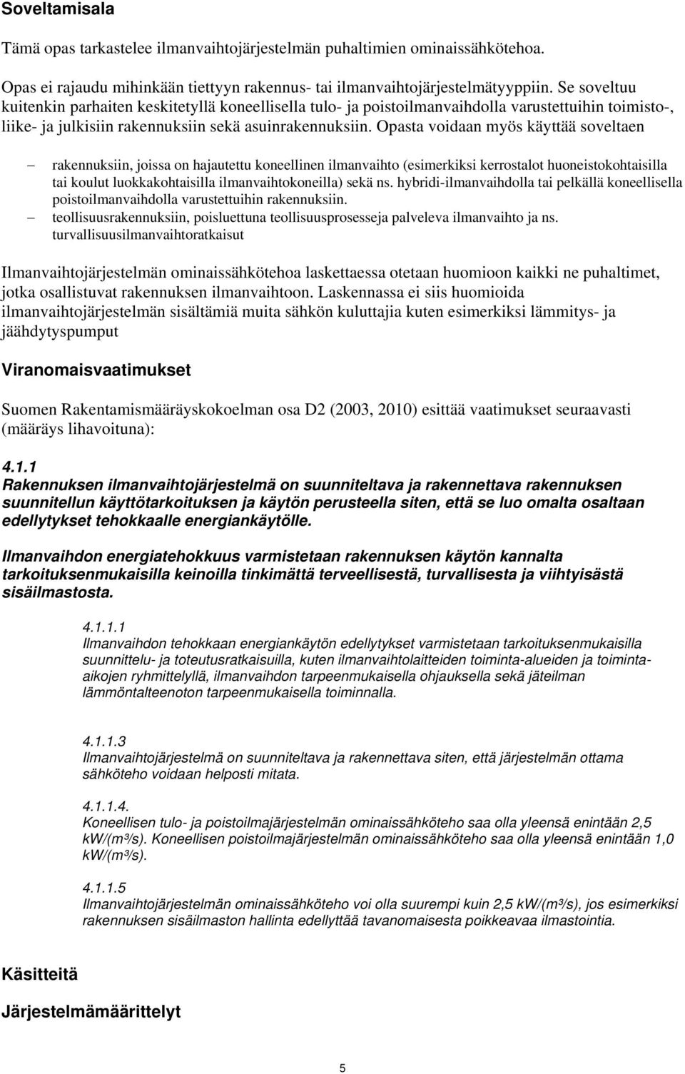 Opasta voidaan myös käyttää soveltaen rakennuksiin, joissa on hajautettu koneellinen ilmanvaihto (esimerkiksi kerrostalot huoneistokohtaisilla tai koulut luokkakohtaisilla ilmanvaihtokoneilla) sekä